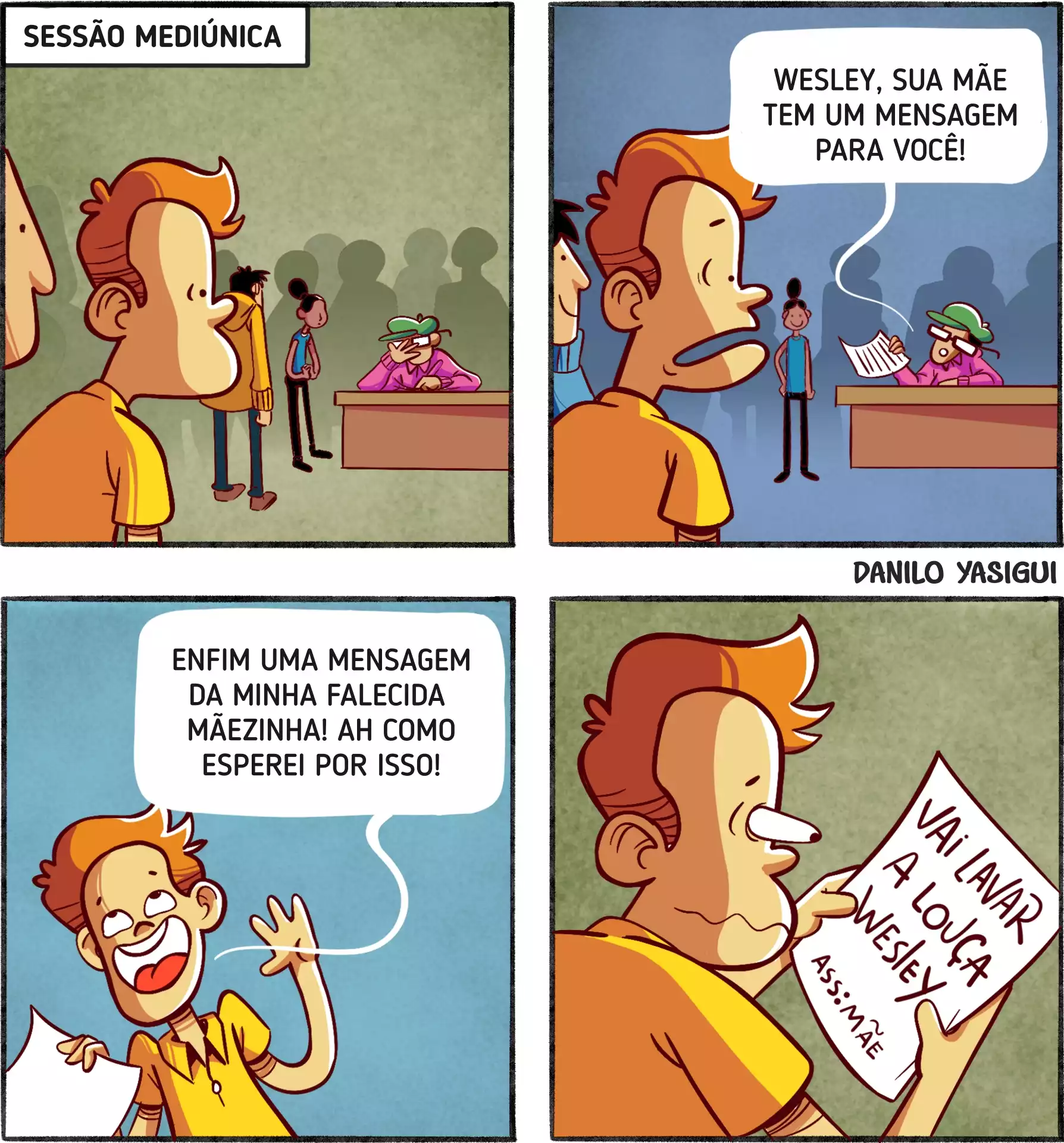Tirinha de humor em quatro quadros, intitulada "Sessão Mediúnica", assinada por Danilo Yasigui. No primeiro quadro, pessoas aguardam em fila diante de uma médium sentada. No segundo, ela chama um homem de camiseta amarela dizendo: "Wesley, sua mãe tem uma mensagem para você!". No terceiro quadro, Wesley, emocionado e segurando um papel, exclama: "Enfim uma mensagem da minha falecida mãezinha! Ah como esperei por isso!". No último quadro, ele lê a mensagem, visivelmente decepcionado: "VAI LAVAR A LOUÇA, WESLEY — ASS: MÃE".