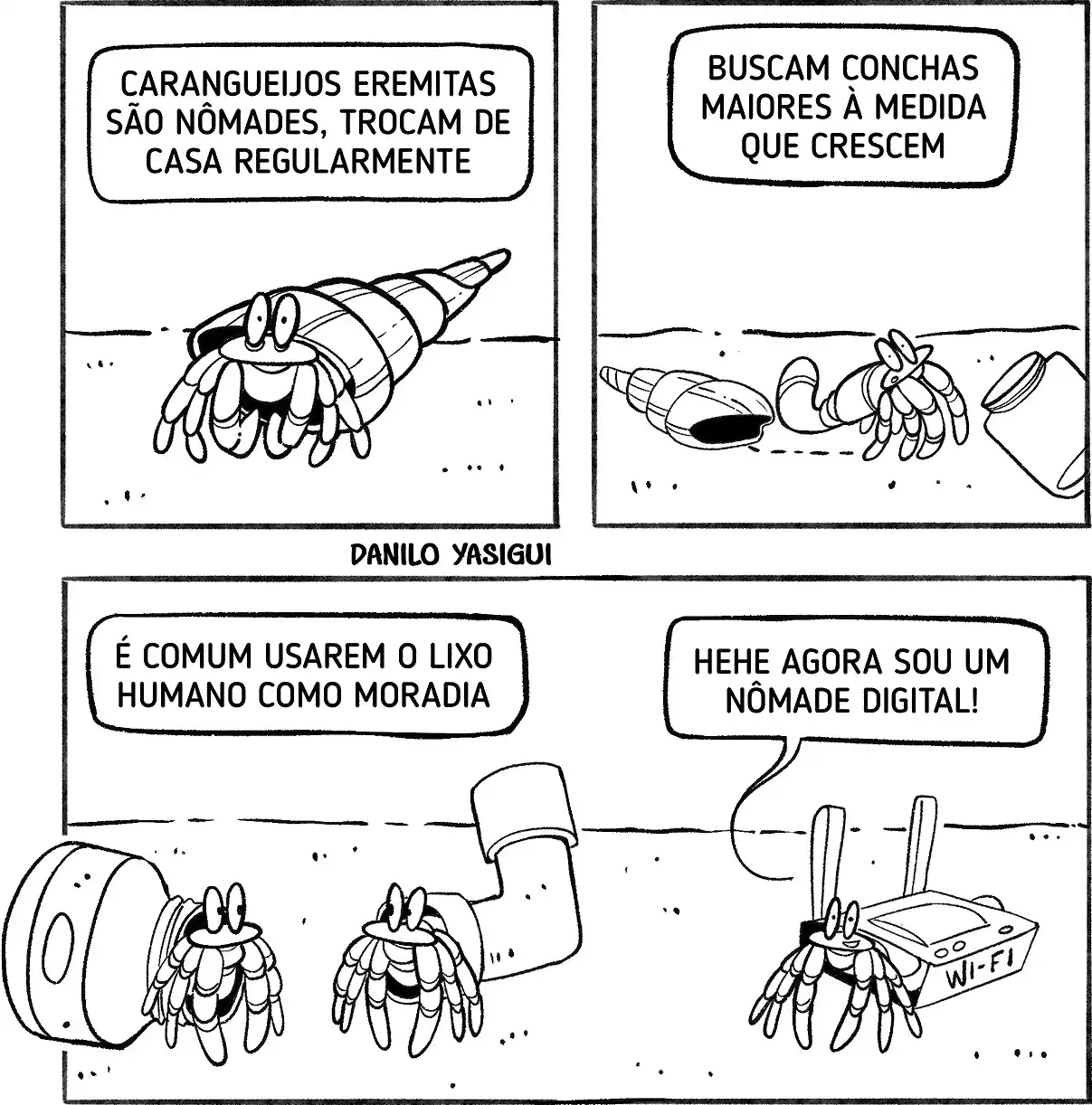 A tirinha em preto e branco mostra caranguejos eremitas com um tom educativo e cômico. No primeiro quadro, um caranguejo aparece dentro de uma concha enquanto a legenda informa que eles são nômades e trocam de casa regularmente. No segundo quadro, o mesmo caranguejo é visto deixando sua concha e procurando outra maior, acompanhado do texto que explica que eles buscam conchas maiores à medida que crescem. No terceiro quadro, aparecem dois caranguejos usando lixo humano como abrigo: um dentro de uma lata e outro dentro de um pedaço de cano, com a legenda dizendo que é comum usarem o lixo humano como moradia. No último quadro, um caranguejo surge dentro de um roteador Wi-Fi com antenas, sorridente, e comenta em tom de piada: “Hehe agora sou um nômade digital!”.