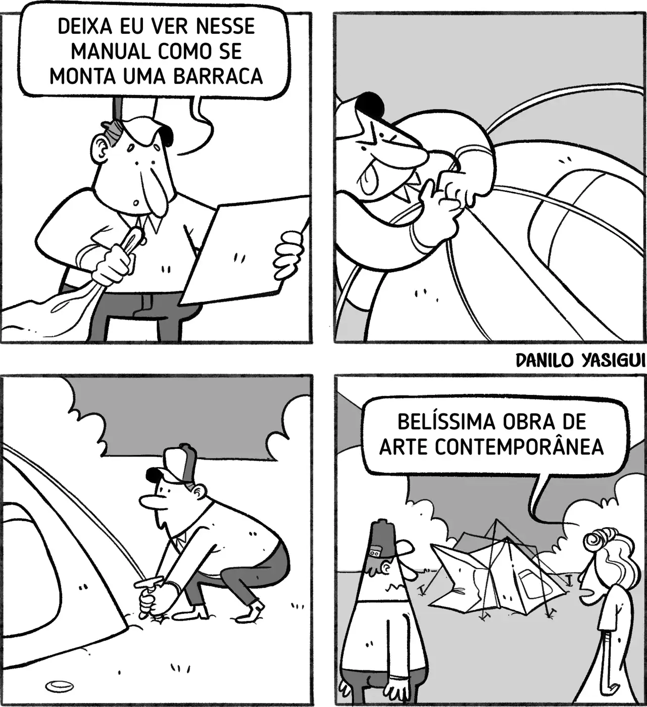 Uma tirinha em preto e branco mostra um homem tentando montar uma barraca de acampamento. No primeiro quadro, ele lê o manual dizendo: “Deixa eu ver nesse manual como se monta uma barraca”. Nos quadros seguintes, aparece suando e se esforçando para armar a estrutura, até que no final a barraca fica completamente deformada, cheia de dobras e varetas tortas. Ao lado, uma mulher observa a cena e comenta: “Belíssima obra de arte contemporânea”, ironizando o resultado.