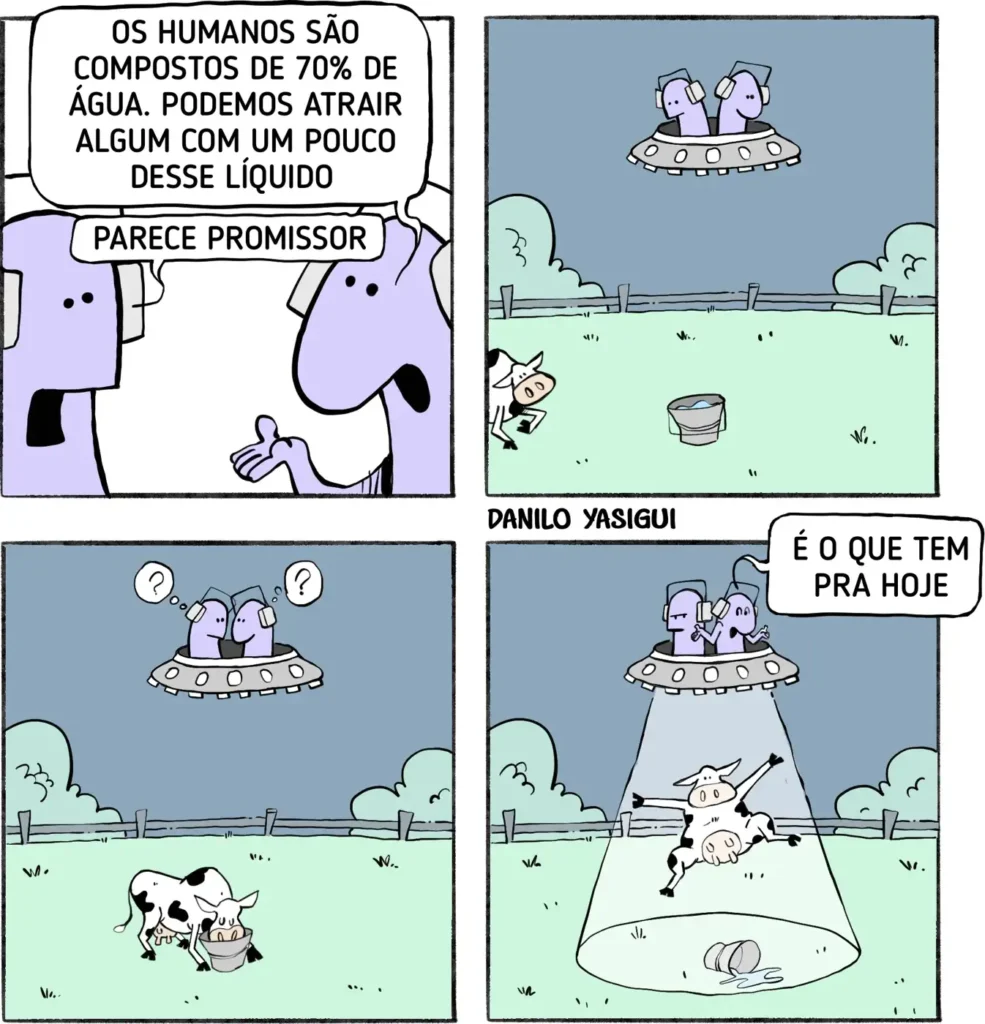 Dois alienígenas em uma nave espacial comentam que os humanos têm 70% de água no corpo e que podem atraí-los usando um balde de líquido. Eles deixam o balde no campo e esperam. Uma vaca aparece e começa a beber a água, deixando os alienígenas confusos. No último quadro, eles decidem abduzir a vaca mesmo assim, dizendo: 'É o que tem pra hoje'.