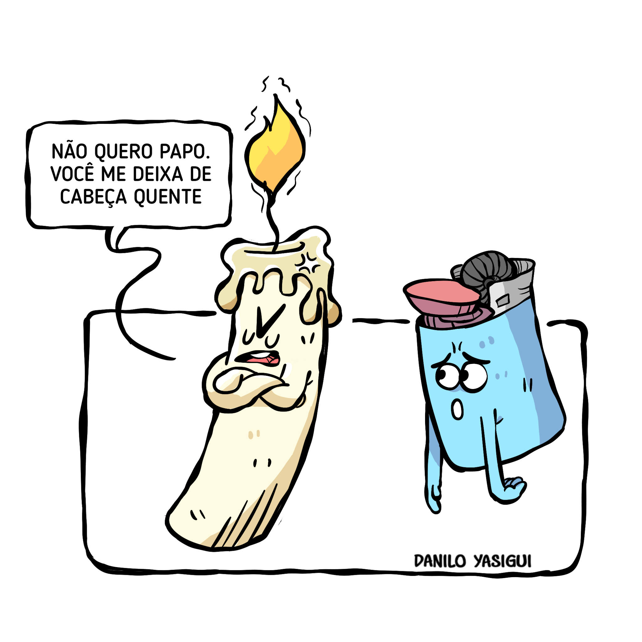 Cartum com fundo cinza claro mostrando uma vela antropomorfizada, com expressão irritada e braços cruzados, dizendo ‘Não quero papo. Você me deixa de cabeça quente’ para um isqueiro azul de aparência triste. A chama da vela está acesa e tremulando, reforçando a piada visual sobre ‘cabeça quente’. Assinatura de Danilo Yasigui no canto inferior direito.