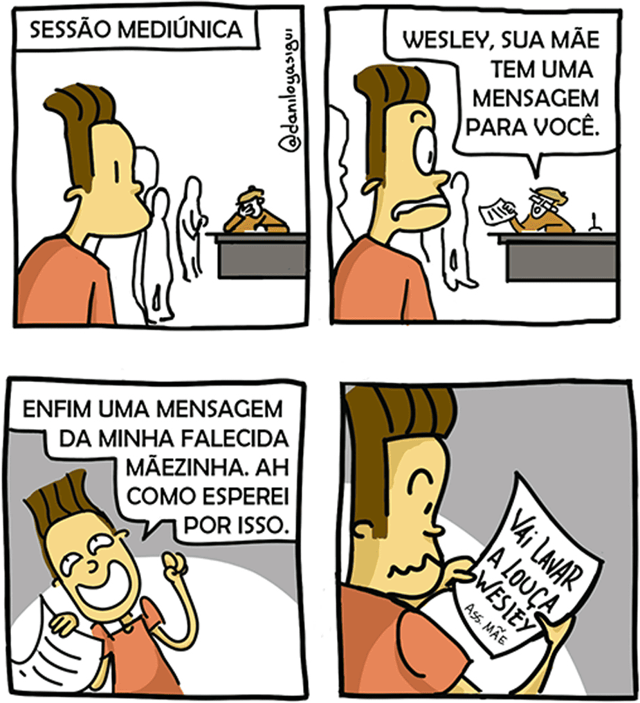 Tirinha em estilo cartum, composta por quatro quadros. No primeiro, pessoas estão em fila para uma "Sessão Mediúnica", onde uma médium de chapéu verde e roupa rosa está sentada à mesa. No segundo quadro, ela anuncia: “Wesley, sua mãe tem uma mensagem para você!”. No terceiro, Wesley, muito emocionado, segura o papel e diz: “Enfim uma mensagem da minha falecida mãezinha! Ah, como esperei por isso!”. No quarto quadro, ele lê a mensagem com expressão de frustração: “VAI LAVAR A LOUÇA, WESLEY. — Ass: Mãe”.