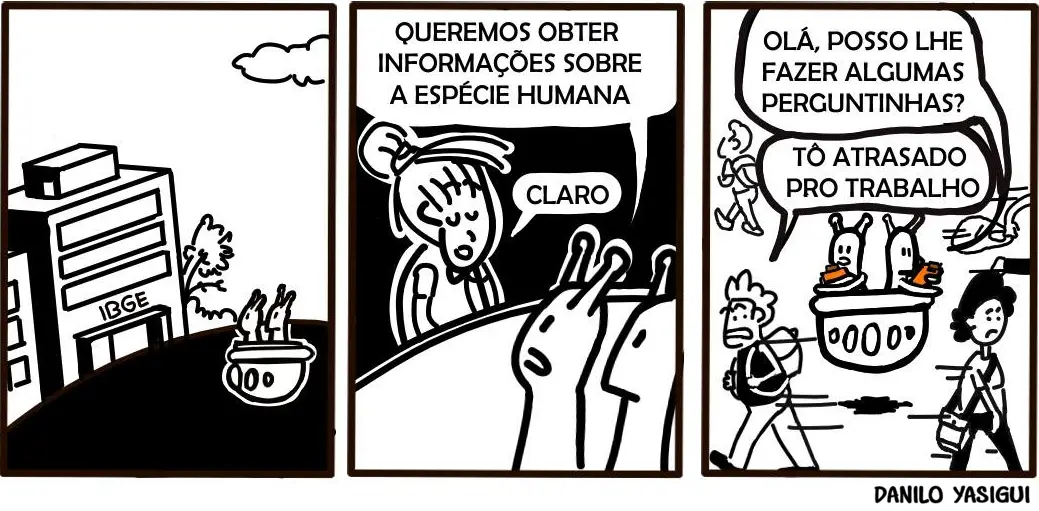 Tirinha em estilo cartum com três quadros mostra dois alienígenas chegando ao prédio do IBGE para obter informações sobre a espécie humana. Uma funcionária os atende cordialmente e diz "claro". Em seguida, os alienígenas tentam conversar com um humano na rua, perguntando se podem fazer algumas perguntinhas, mas ele responde apressado: "Tô atrasado pro trabalho".