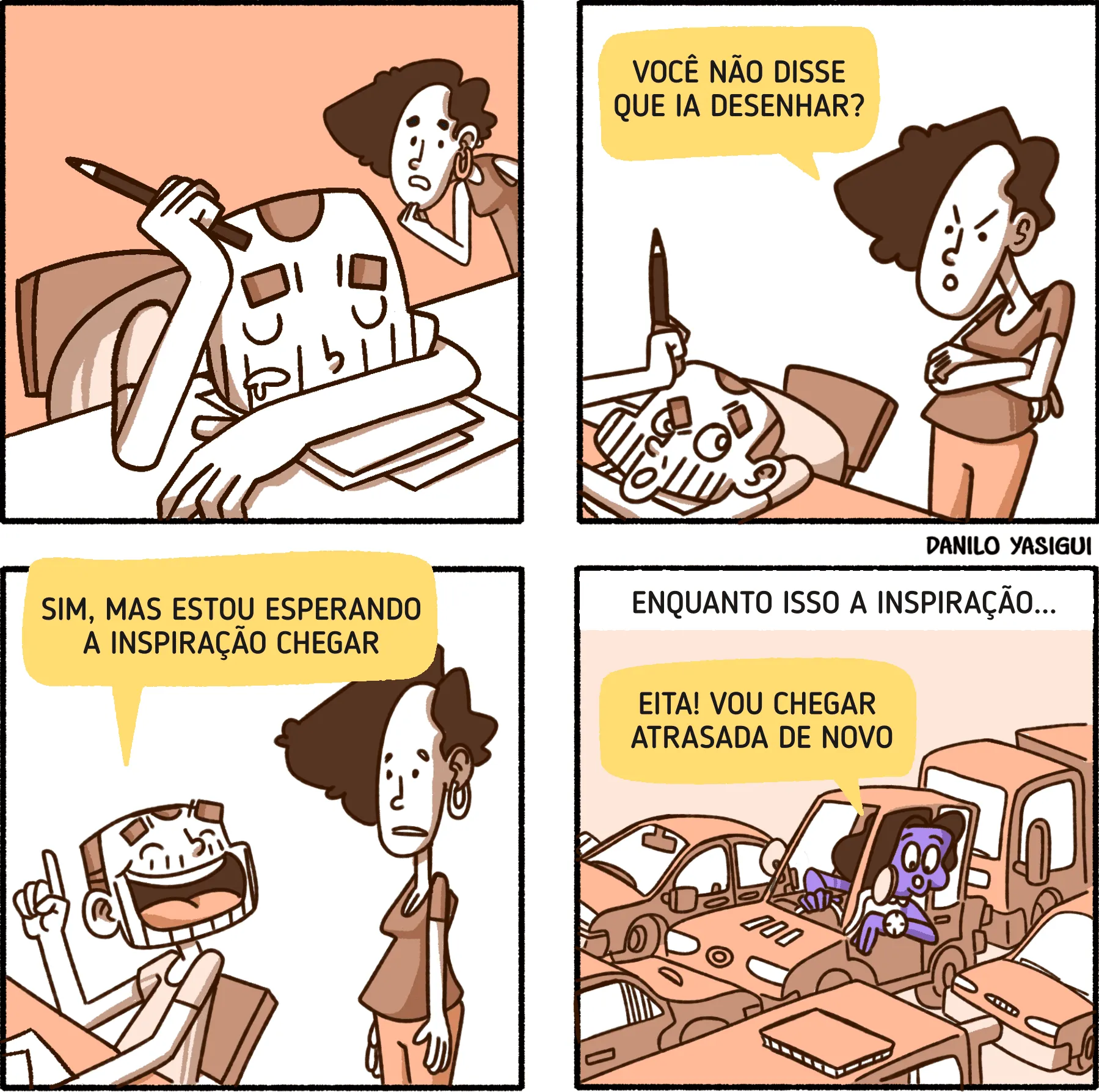 Tirinha cômica de Danilo Yasigui, dividida em quatro quadros. Nos três primeiros quadros, um personagem está sentado à mesa, com expressão de tédio e a cabeça deitada sobre um caderno, segurando um lápis. Uma mulher o observa e pergunta: “Você não disse que ia desenhar?”. Ele responde, animado: “Sim, mas estou esperando a inspiração chegar.” No quarto quadro, a cena corta para um engarrafamento. Dentro de um dos carros, aparece uma personagem roxa, estilizada de forma caricata, representando a “ideia” ou “inspiração”. Ela diz: “Eita! Vou chegar atrasada de novo!”, mostrando que a inspiração está presa no trânsito, atrasando a criatividade do artista.