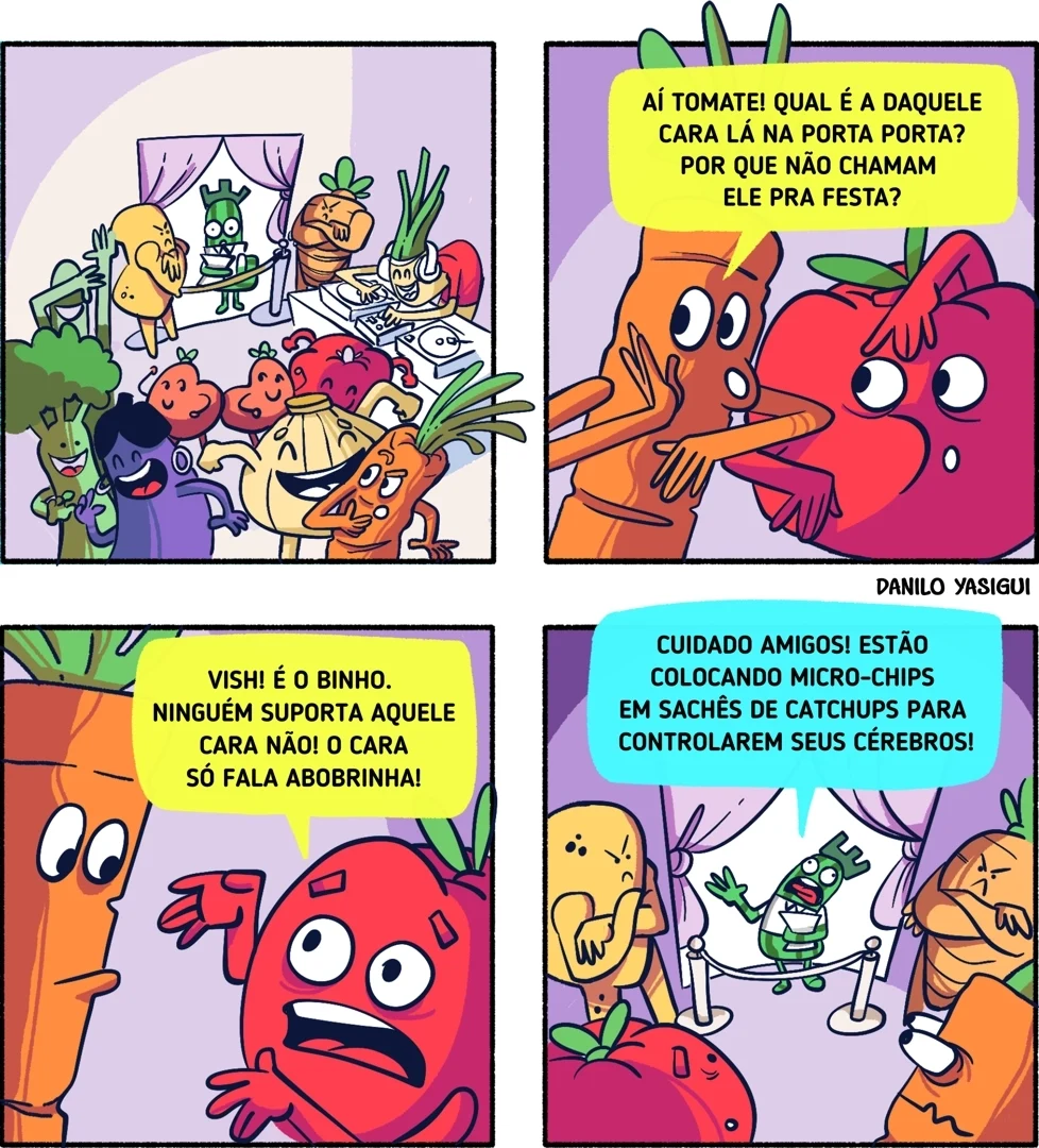 Tirinha de quatro quadrinhos com vegetais antropomorfizados em uma festa. No primeiro quadrinho, vários vegetais, incluindo brócolis, berinjela, cebola, cenoura e tomate, se divertem enquanto outro vegetal estranho, verde, está isolado atrás de uma corda na porta. No segundo quadrinho, a cenoura cochicha para o tomate, perguntando por que o vegetal de fora não foi convidado. No terceiro quadrinho, o tomate responde que ninguém gosta dele porque ele só fala abobrinha. No quarto quadrinho, o vegetal de fora, parecendo um brinco ou chip, alerta os outros dizendo que estão colocando microchips em sachês de ketchup para controlar cérebros, enquanto a cenoura e outros vegetais olham com desconfiança.