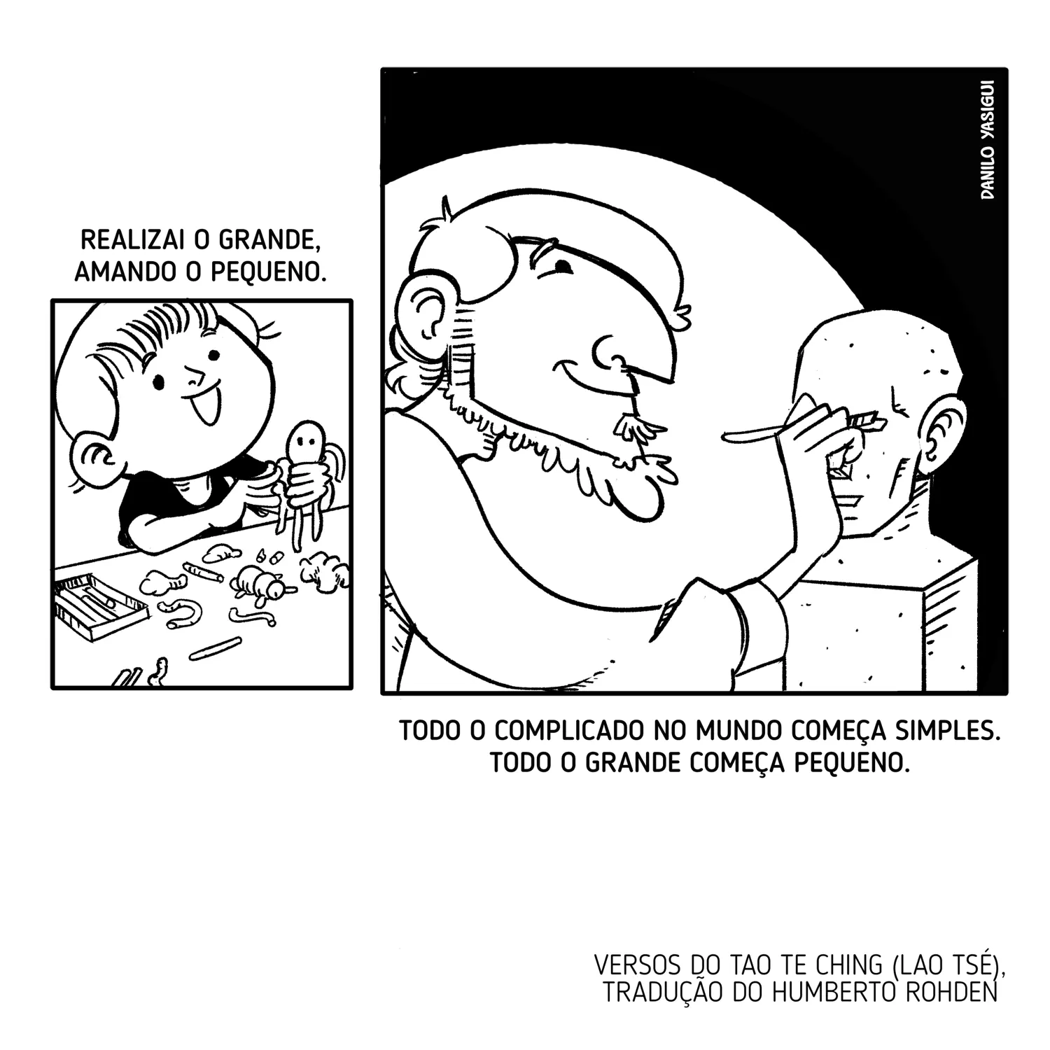 Tirinha em dois quadros, acompanhada de trechos do Tao Te Ching. No primeiro quadro, uma criança sorri enquanto modela pequenas figuras com massinha sobre a mesa, com a frase: “REALIZAI O GRANDE, AMANDO O PEQUENO.” No segundo quadro, um escultor adulto trabalha concentrado esculpindo um busto de pedra, com a frase: “TODO O COMPLICADO NO MUNDO COMEÇA SIMPLES. TODO O GRANDE COMEÇA PEQUENO.” Abaixo, há o crédito: “Versos do Tao Te Ching (Lao Tsé), tradução do Humberto Rohden.”