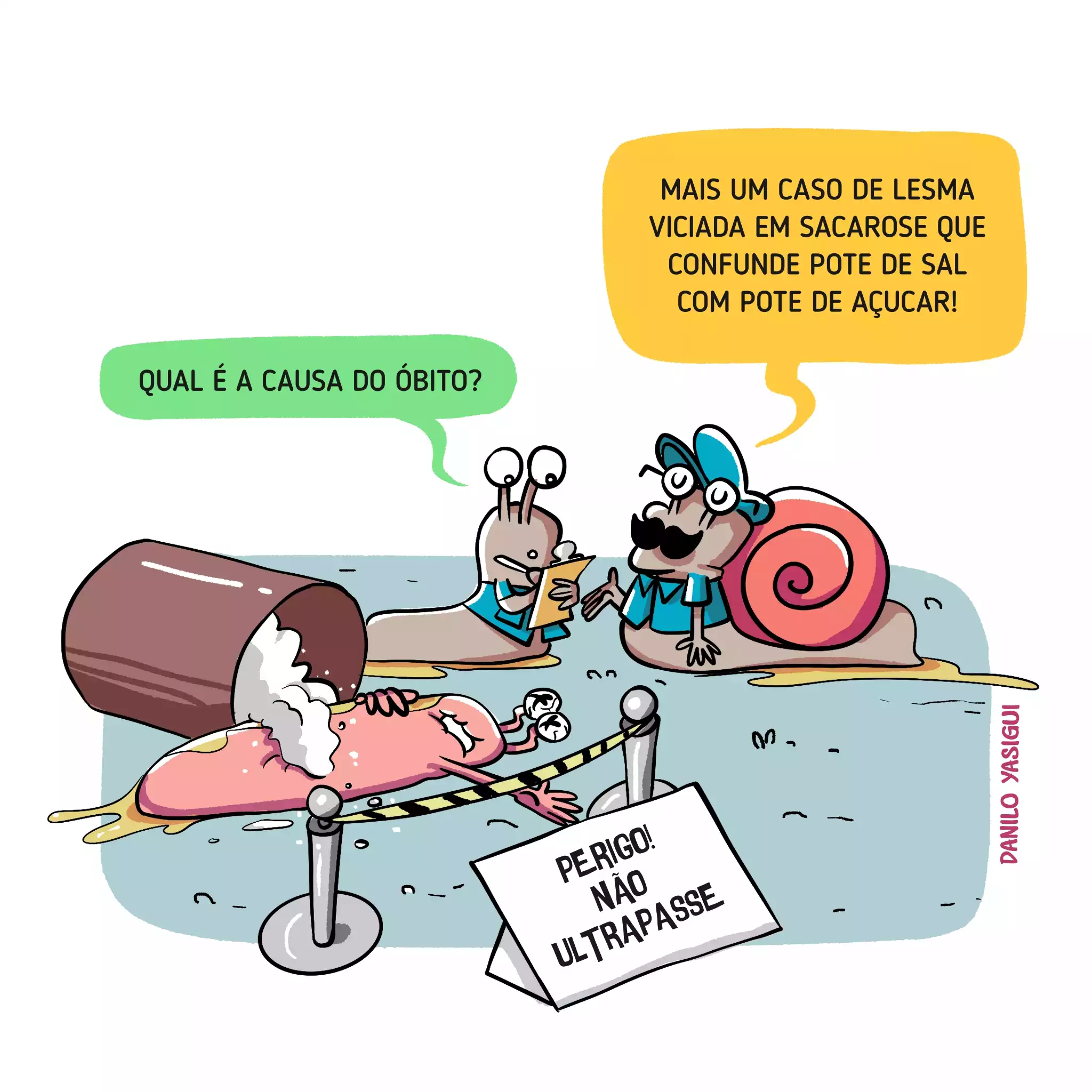 O cartum mostra uma cena de investigação policial com personagens caracóis antropomorfizados. No chão, atrás de uma faixa de isolamento e ao lado de uma placa “PERIGO! NÃO ULTRAPASSE”, está o corpo de uma lesma caída, coberta de sal derramado de um pote tombado. Um caracol com prancheta pergunta: “Qual é a causa do óbito?”. Outro, usando boné, responde: “Mais um caso de lesma viciada em sacarose que confunde pote de sal com pote de açúcar!”.