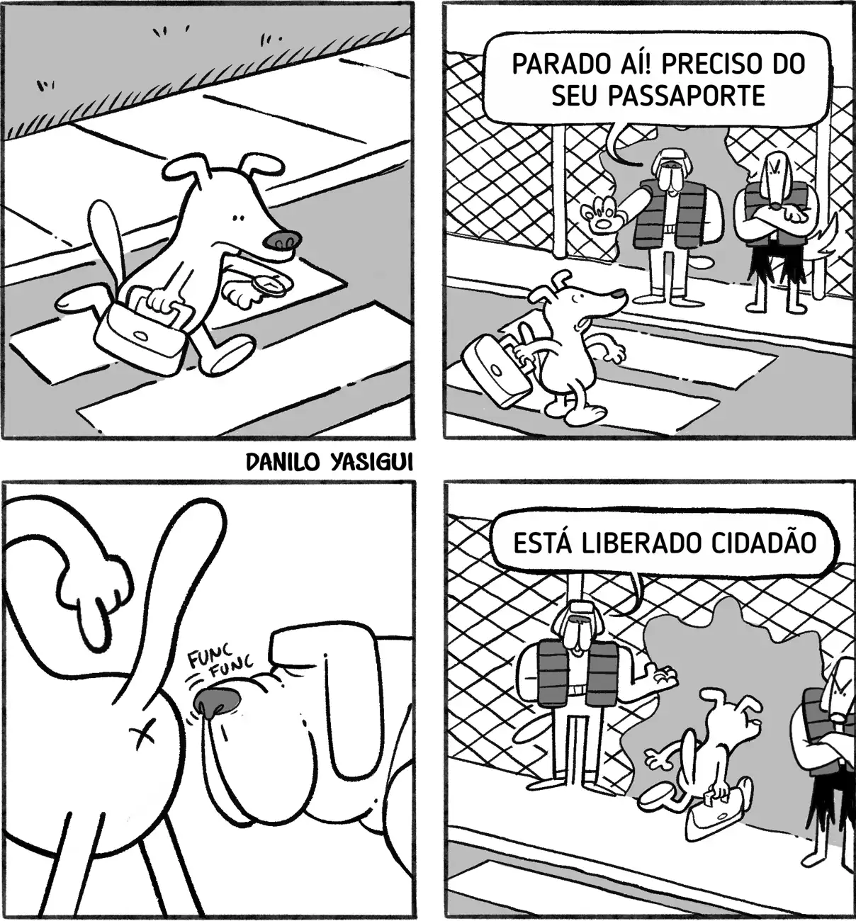Uma tirinha em quatro quadros em preto e branco mostra uma situação com cachorros antropomorfizados. No primeiro quadro, um cachorro anda pela calçada carregando uma maleta. No segundo, ao tentar atravessar a rua, é barrado por dois cães guardas uniformizados. Um deles diz: “Parado aí! Preciso do seu passaporte”. No terceiro quadro, um dos guardas cheira o traseiro do cachorro detido, com onomatopeia “FUNC FUNC”. No quarto quadro, o guarda libera o cachorro e diz: “Está liberado cidadão”.