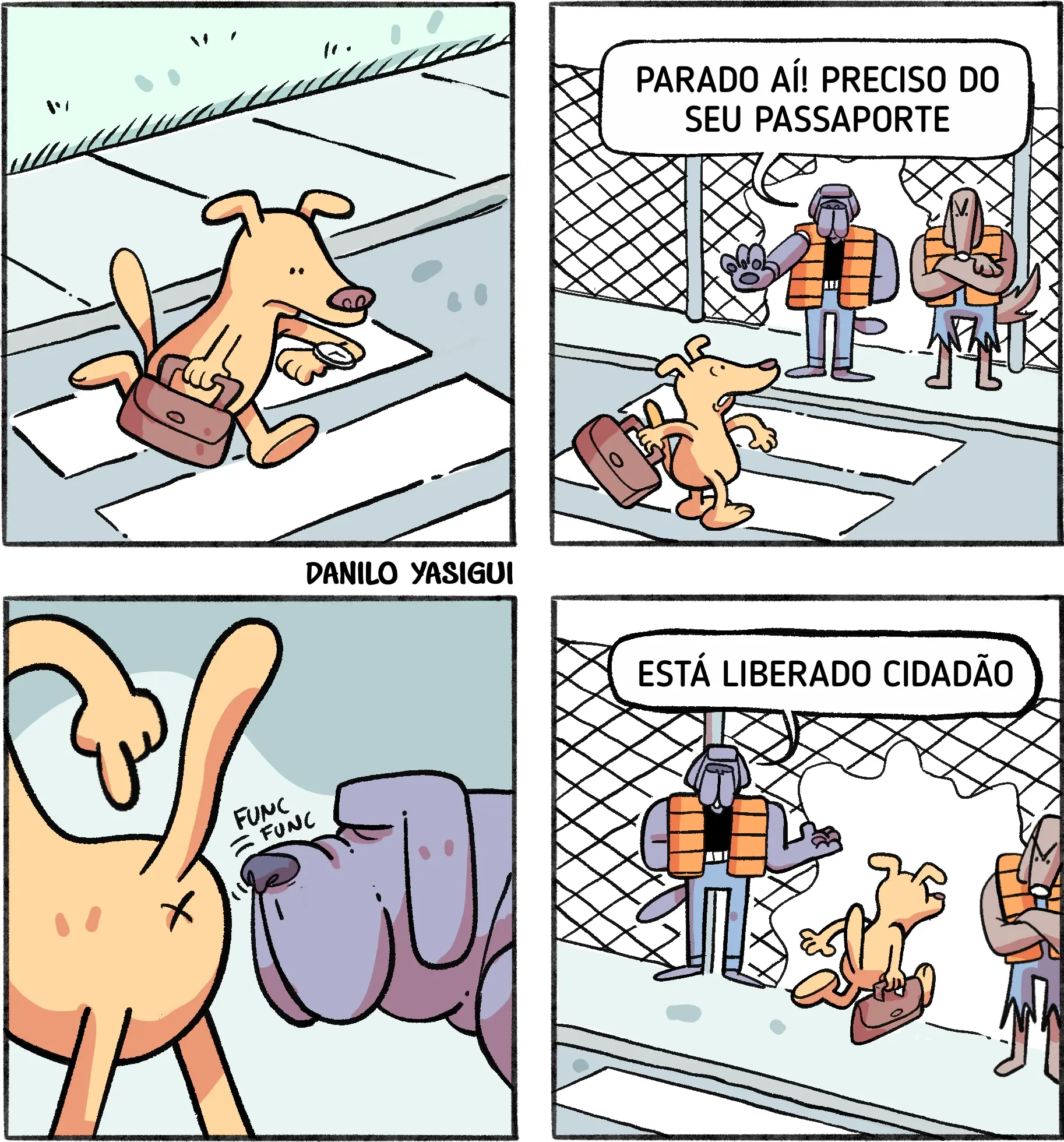 Tirinha em quatro quadros mostrando um cachorro passando por um posto de controle. No primeiro quadro, o cachorro caminha carregando uma pequena mala. No segundo, ele chega a um posto de fiscalização, onde um agente diz: “Parado aí! Preciso do seu passaporte.” No terceiro quadro, o agente se aproxima do cachorro e cheira seu traseiro, representado pela onomatopeia “FUNC FUNC”. No quarto quadro, o agente diz: “Está liberado cidadão”, enquanto o cachorro segue seu caminho carregando a mala.