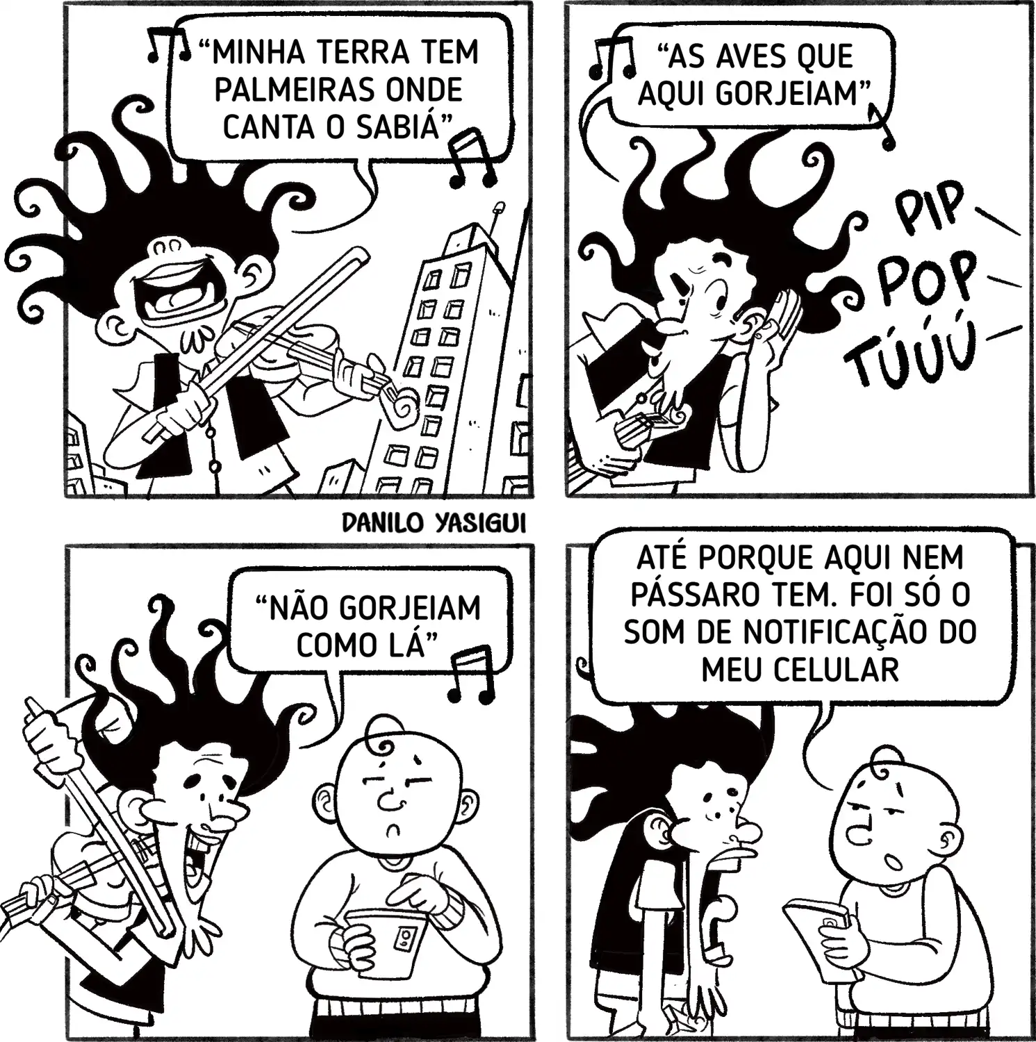 Tirinha em preto e branco mostra um jovem tocando violino e cantando o verso 'Minha terra tem palmeiras onde canta o sabiá'. Em seguida, ele para e ouve sons de 'pip pop túúú', acreditando serem pássaros, enquanto canta 'As aves que aqui gorjeiam'. Na terceira cena, ele continua a cantar 'Não gorjeiam como lá', enquanto ao lado um homem segura o celular. No último quadro, o homem explica: 'Até porque aqui nem pássaro tem. Foi só o som de notificação do meu celular'.