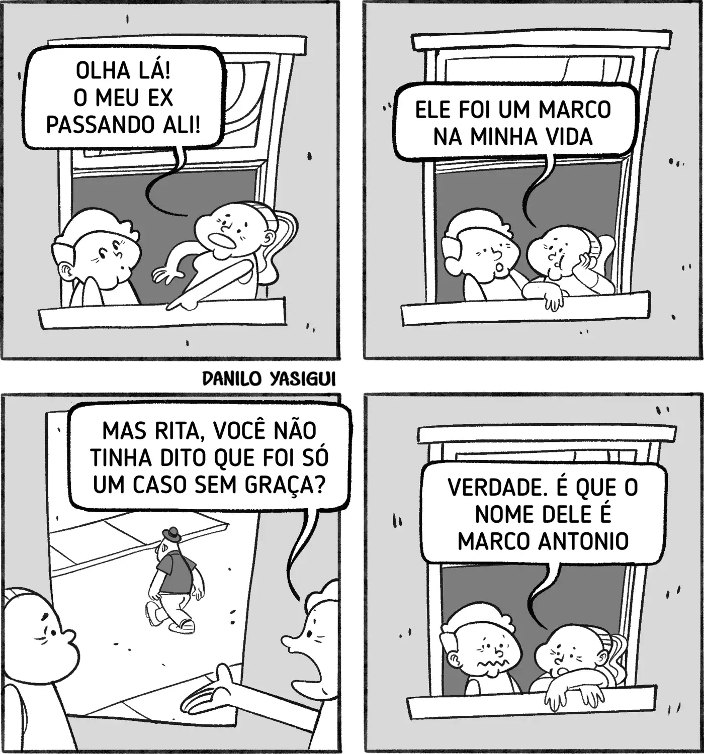 Tirinha em preto e branco mostra duas mulheres conversando na janela. A primeira aponta para a rua e diz: 'Olha lá! O meu ex passando ali!'. No quadro seguinte, ela completa: 'Ele foi um marco na minha vida'. A amiga estranha e lembra: 'Mas Rita, você não tinha dito que foi só um caso sem graça?'. No último quadro, Rita explica sorrindo: 'Verdade. É que o nome dele é Marco Antonio'.