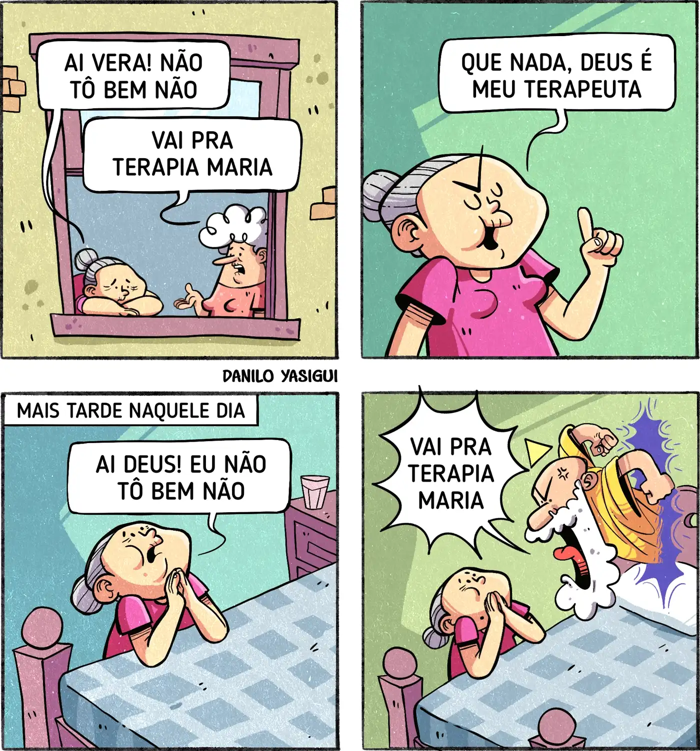 Duas amigas senhoras estão na janela. Uma delas fala: — Ai, Vera, não tô bem não. A outra responde: — Vai pra terapia, Maria. No segundo quadro, Maria rebate: — Que nada, meu terapeuta é Deus. Mais tarde naquele dia, Maria está ajoelhada à beira da cama orando: — Ai, Deus, eu não tô bem não. E eis que surge Deus, irado, gritando: — Vai pra terapia, Maria!