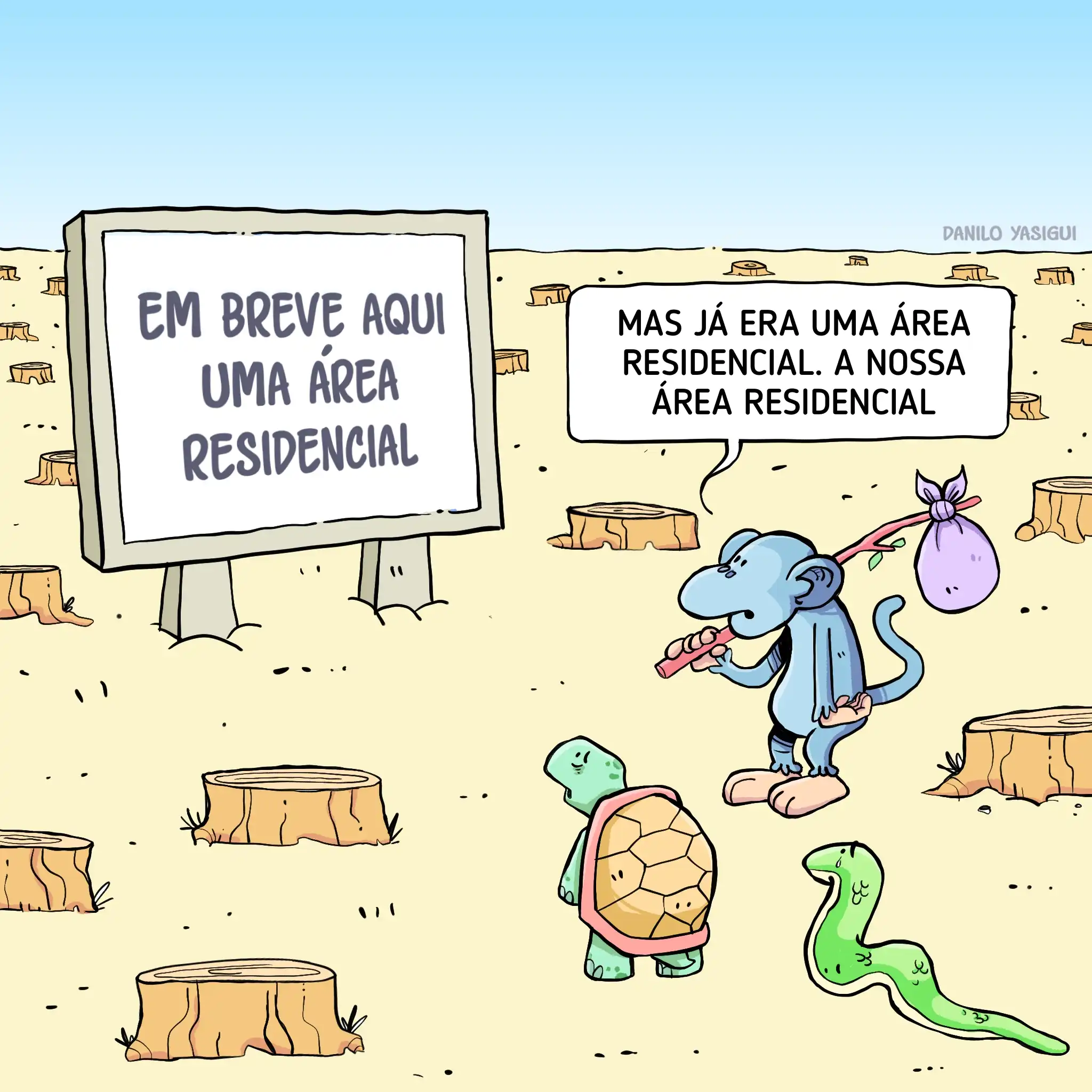 A ilustração mostra uma área desmatada, repleta de tocos de árvores, com um céu azul ao fundo. No centro da imagem, há uma placa dizendo: "Em breve aqui uma área residencial". Em frente à placa, estão três animais: um macaco (com expressão triste, segurando uma trouxinha de viagem), uma tartaruga e uma cobra. O macaco diz: "Mas já era uma área residencial. A nossa área residencial."