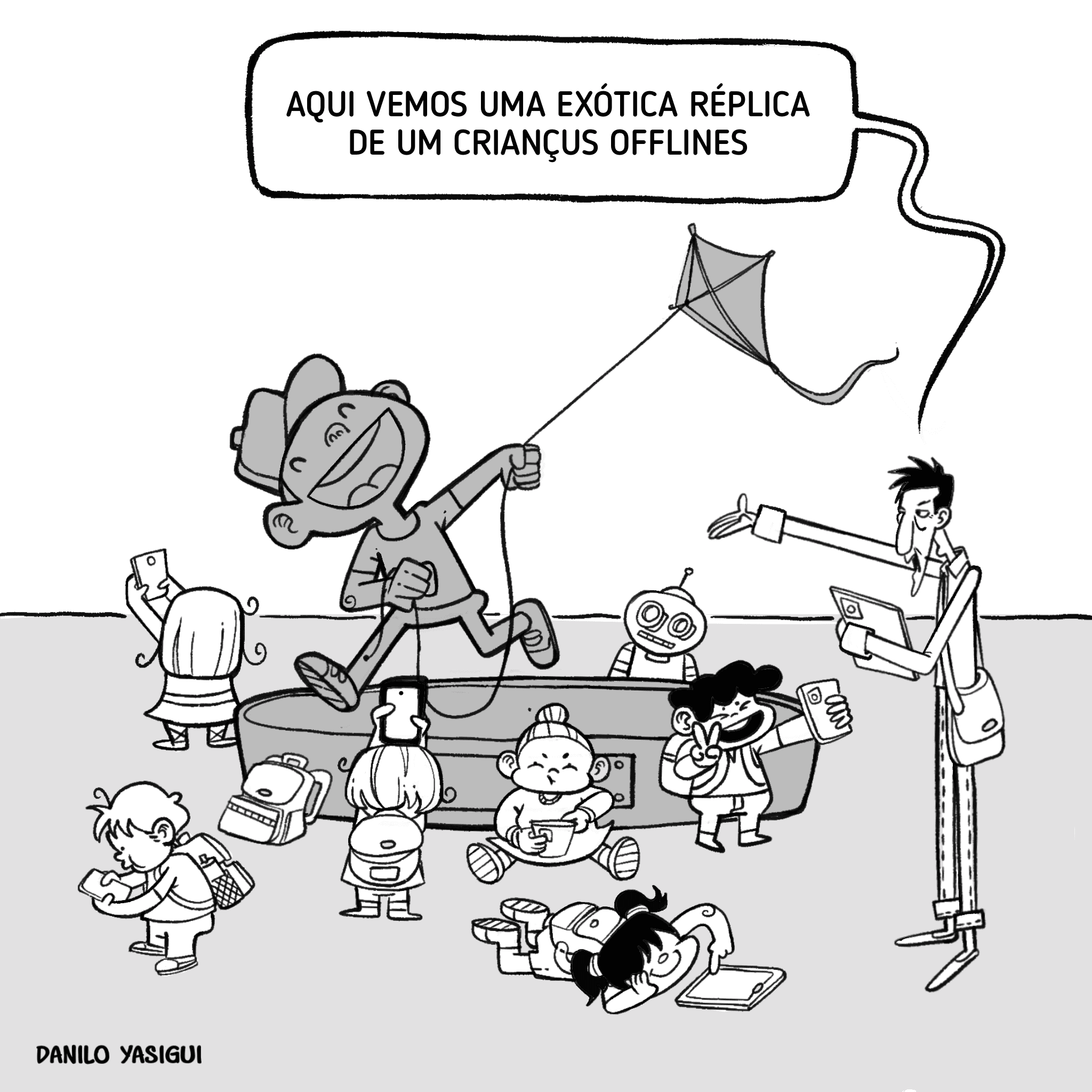 A imagem é uma tirinha em estilo cartum, em preto e branco, assinada por Danilo Yasigui. No centro, há uma estátua de criança feliz empinando uma pipa —brincando de forma analógica. Ao seu redor, várias outras crianças reais estão completamente absorvidas em dispositivos eletrônicos: celulares, tablets. Todas parecem alheias ao mundo ao redor, concentradas nas telas. À direita, um homem com tablet e bolsa atravessada observa a cena e aponta para a criança da pipa, dizendo:
“AQUI VEMOS UMA EXÓTICA RÉPLICA DE UM CRIANÇUS OFFLINES.”
A tirinha satiriza o uso excessivo de tecnologia pelas crianças e apresenta, com humor, a ideia de que brincar ao ar livre se tornou uma raridade quase “arqueológica”.