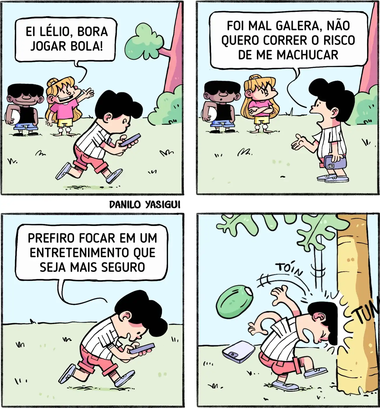 Tirinha em quatro quadros. Três crianças chamam Lélio para jogar bola, mas ele recusa dizendo que não quer se machucar. Ele prefere ficar no celular, achando mais seguro. No final, distraído, bate a cabeça em uma árvore enquanto olha para a tela. A ironia é que ele se machuca justamente com a "diversão segura"