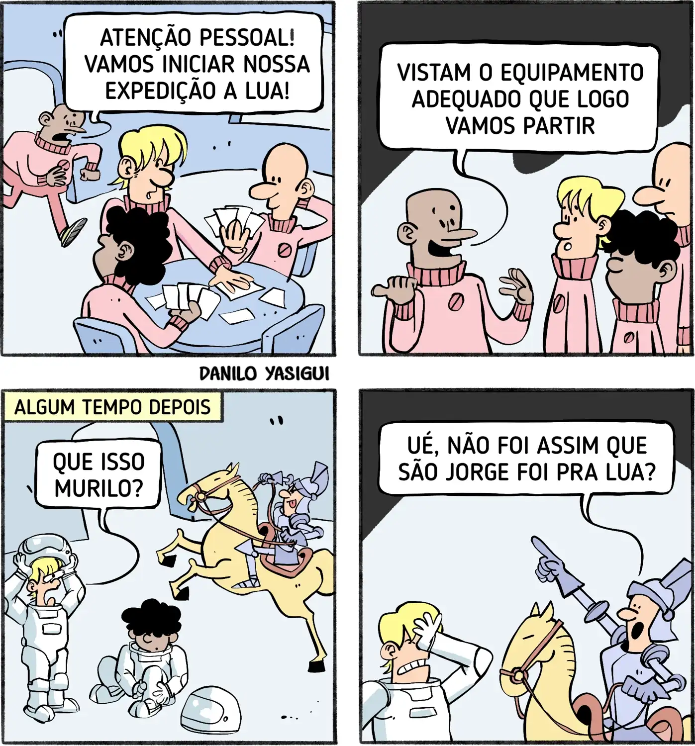 Quatro astronautas estão jogando cartas quando um deles anuncia: "Atenção pessoal! Vamos iniciar nossa expedição à Lua!" Na cena seguinte, ele orienta: "Vistam o equipamento adequado que logo vamos partir." Todos começam a se preparar. Na terceira cena, dois astronautas já estão com trajes espaciais, mas se espantam ao ver um colega (Murilo) vestido de armadura medieval montado em um cavalo. Um pergunta: "Que isso, Murilo?" E ele responde, confuso: "Ué, não foi assim que São Jorge foi pra Lua?"