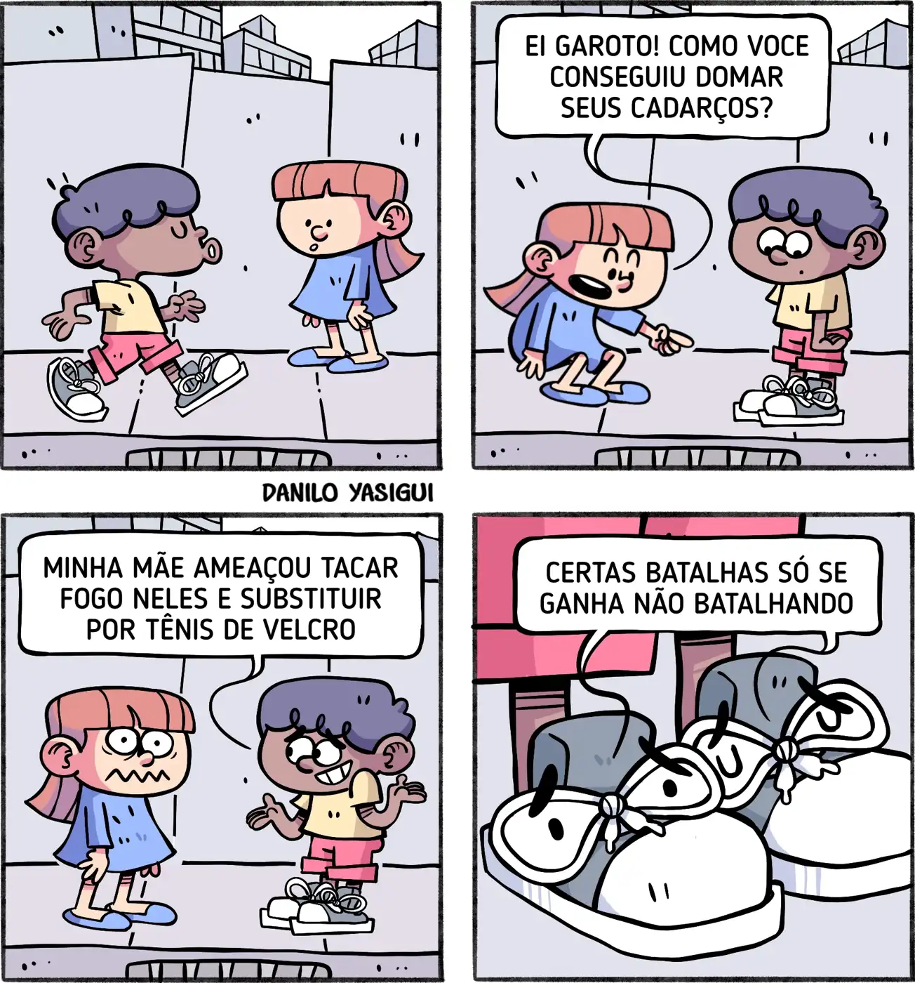Um menino caminha com os cadarços dos tênis amarrados e chama a atenção de uma menina, que pergunta surpresa como ele conseguiu domá-los. Ele responde animado que sua mãe ameaçou tacar fogo nos cadarços e trocar por tênis de velcro, deixando a menina abismada. No último quadro, aparece um close nos tênis com os cadarços amarrados acompanhados da frase: “Certas batalhas só se ganha não batalhando.”