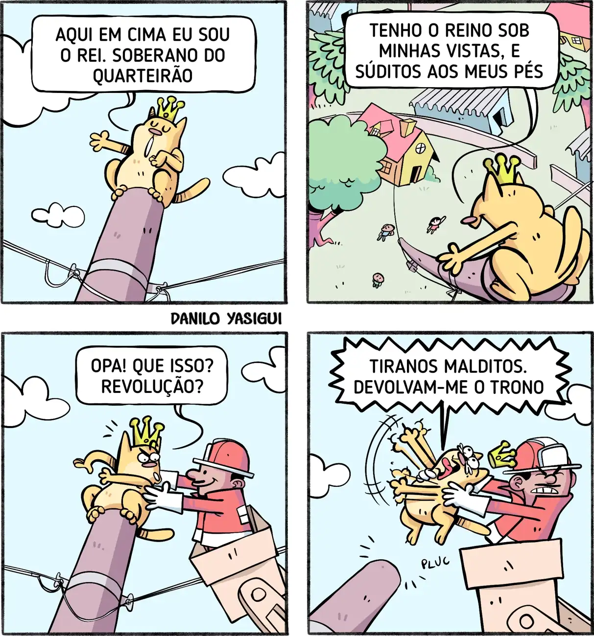 Um gato usando coroa se declara rei do quarteirão no alto de um poste, observando as casas e as pessoas como seus súditos. Em seguida, um bombeiro sobe numa plataforma para resgatá-lo, e o gato reage surpreso, achando que é uma revolução. Ao ser retirado do poste, protesta indignado, chamando-os de tiranos e exigindo seu trono de volta.