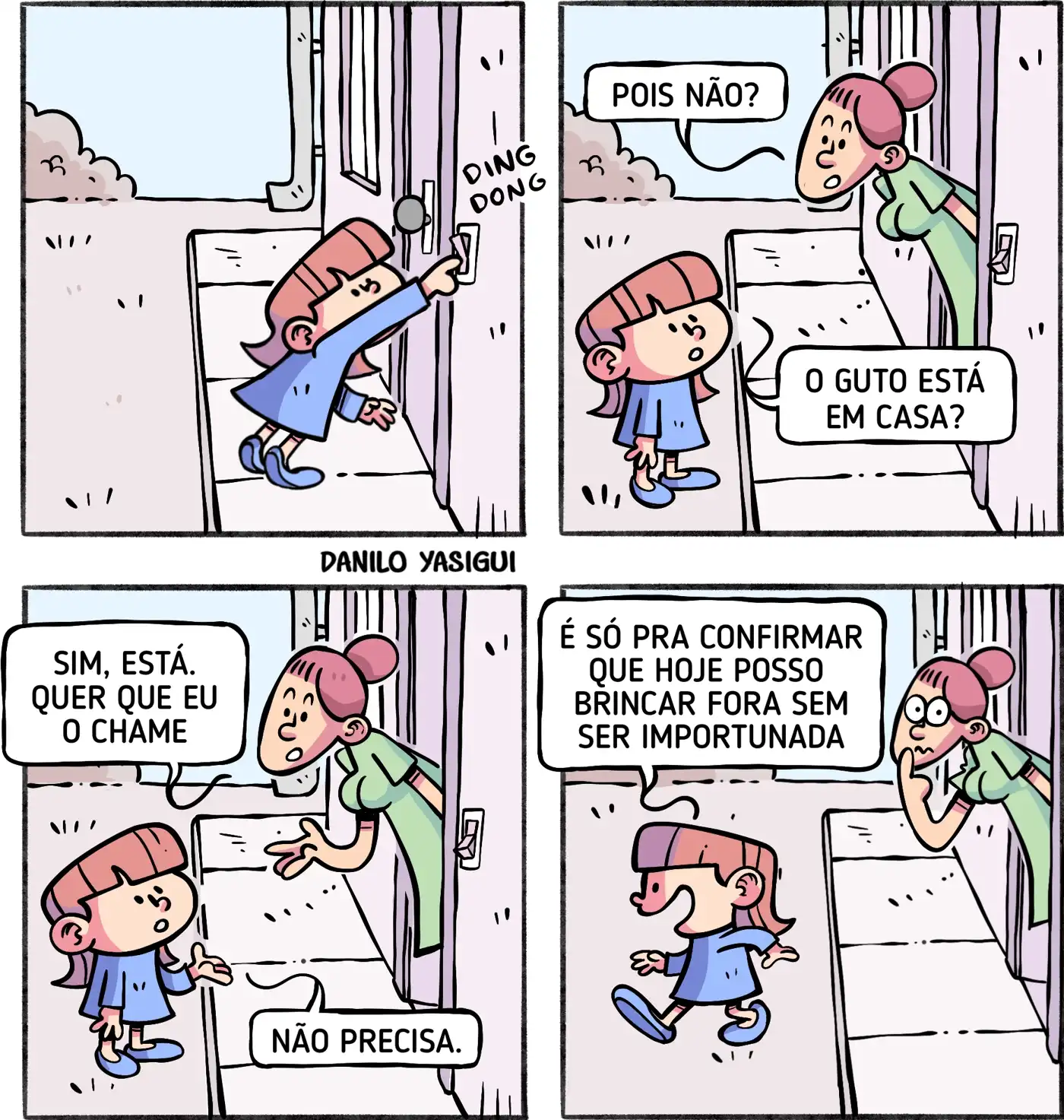 Tirinha em quatro quadros. Uma menina toca a campainha de uma casa. A mãe de um garoto aparece na porta e pergunta: “Pois não?”. A menina pergunta se o Guto está em casa, e a mulher responde que sim, oferecendo-se para chamá-lo. A menina recusa e explica, já se afastando satisfeita, que só queria confirmar se poderia brincar lá fora sem ser importunada.