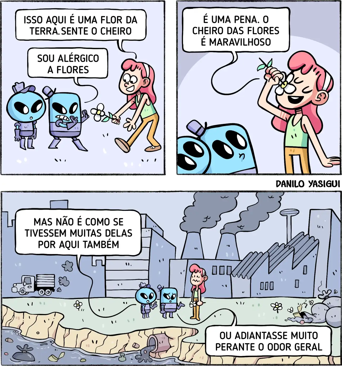 Uma garota de cabelo rosa mostra uma flor a dois alienígenas pequenos e diz: “Isso aqui é uma flor da Terra. Sente o cheiro.” Um deles responde: “Sou alérgico a flores.” No segundo quadro, a garota cheira a flor e diz sorrindo: “É uma pena. O cheiro das flores é maravilhoso.” No último quadro, os três estão diante de um cenário poluído, com fábricas soltando fumaça, lixo no rio e poucos sinais de vida. Um dos alienígenas comenta: “Mas não é como se tivessem muitas delas por aqui também.” O outro acrescenta: “Ou adiantasse muito perante o odor geral.”