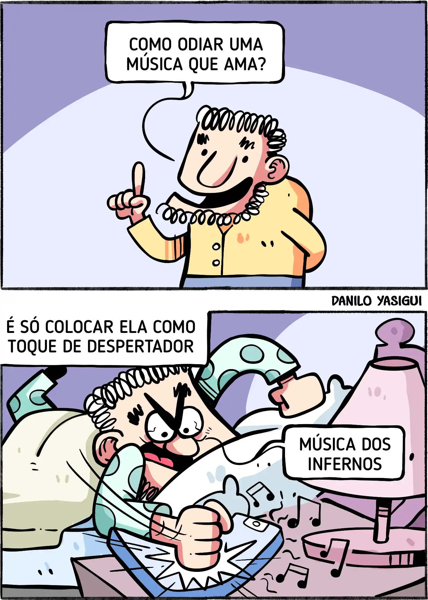 Quadro 1: Um homem aparece sorridente e levantando um dedo, como se fosse dar uma dica ou dividir uma ideia genial. Ele pergunta animadamente: “Como odiar uma música que ama?”. O fundo é simples, em tom lilás, destacando o personagem. Quadro 2: O mesmo homem agora está na cama, de pijama, com expressão de fúria. Ele soca o despertador que está tocando a música que ele tanto gostava. O texto acima diz: “É só colocar ela como toque de despertador”. Enquanto ele bate no despertador, grita irritado: “Música dos infernos!”. Notas musicais voam ao redor, representando o som alto e incômodo do alarme.