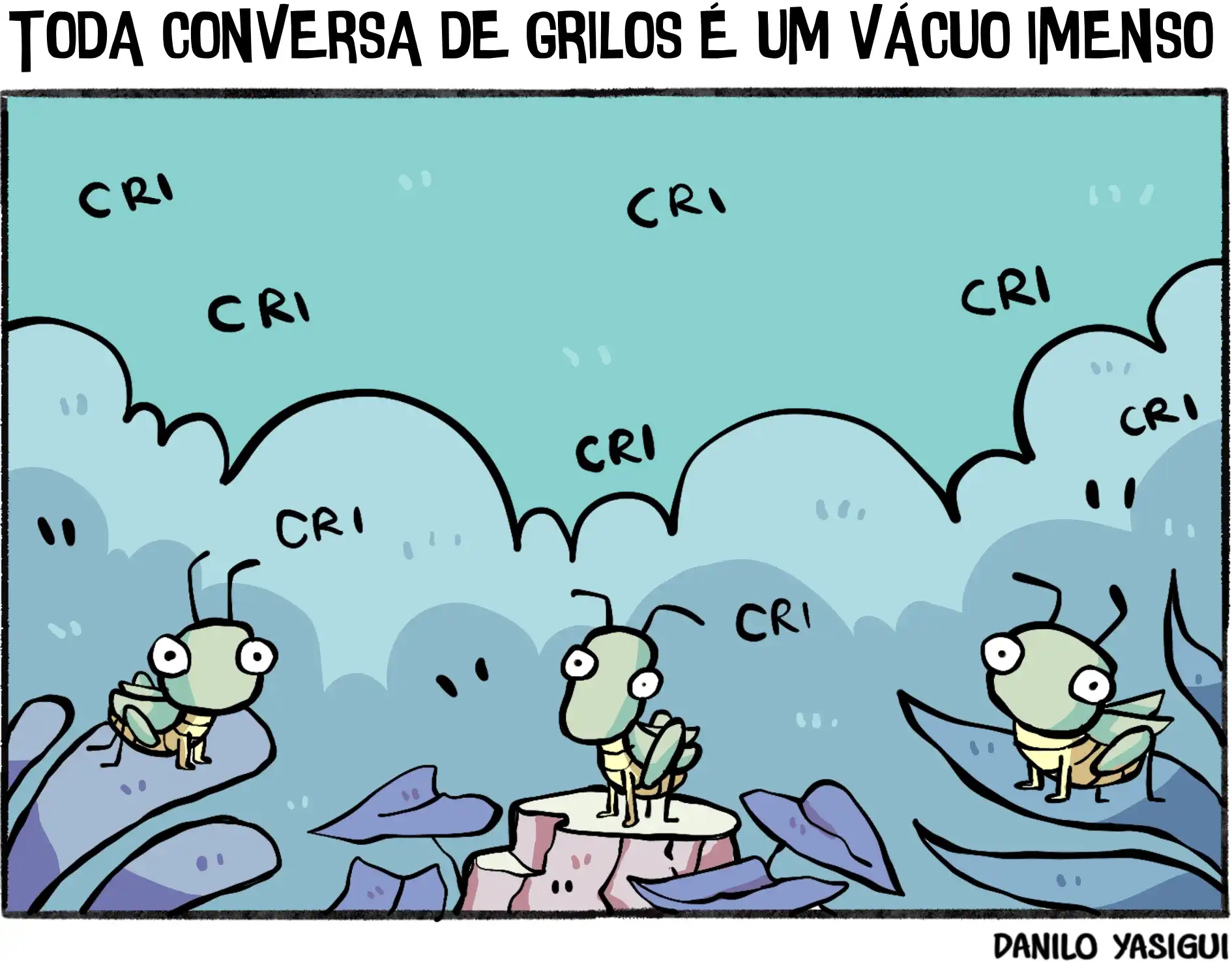 Cartum em tons de azul e verde com a frase no topo: “Toda conversa de grilos é um vácuo imenso”. Três grilos de aparência simples e olhos grandes estão parados em folhas e um toco de madeira, em um cenário que lembra um vazio ou paisagem abstrata. Ao redor deles, espalham-se vários “CRI”, representando o som dos grilos e o silêncio constrangedor.