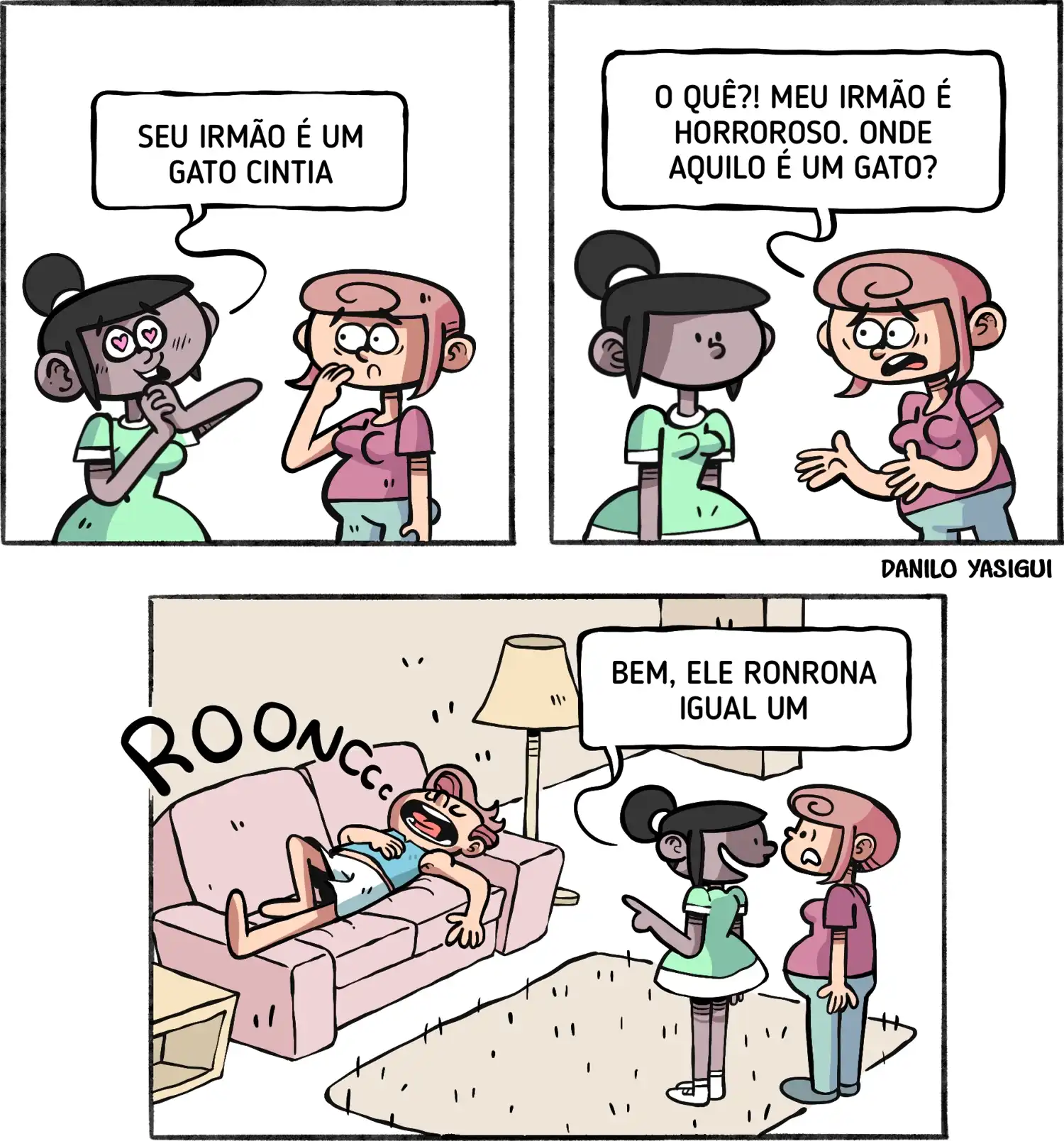 segundo quadro, a mulher surpresa responde indignada: “O quê?! Meu irmão é horroroso. Onde aquilo é um gato?”, enquanto a primeira a observa calmamente. No terceiro quadro, as duas estão em uma sala de estar. Ao fundo, um homem está jogado no sofá, dormindo profundamente e roncando alto, com a onomatopeia “ROONC”. A mulher que comparou o irmão a um gato aponta para ele e conclui: “Bem, ele ronrona igual um”.