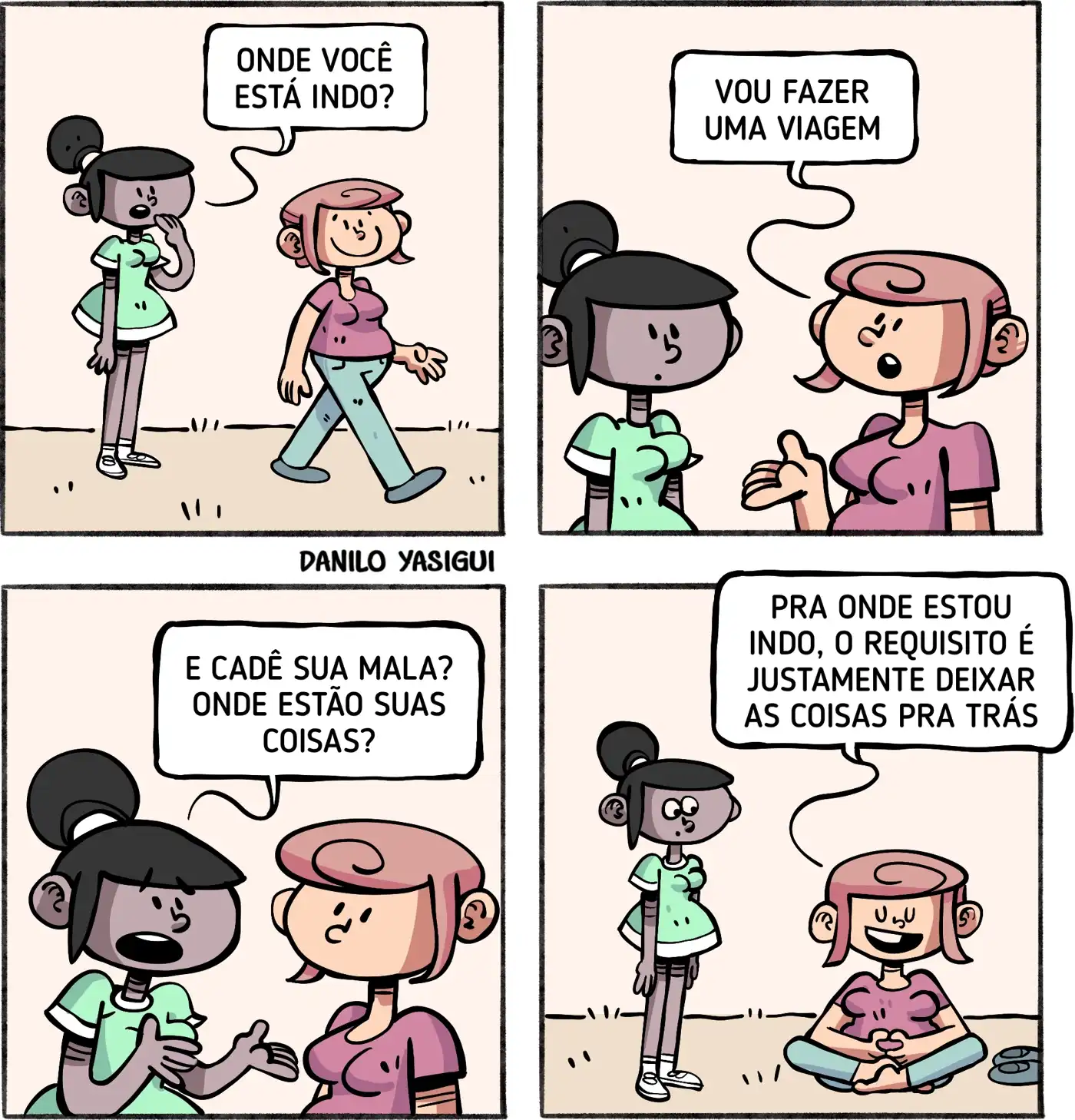 Duas mulheres conversam em um gramado. A primeira, de pele escura e cabelo preso em um coque alto, vê a outra passando e pergunta para onde ela está indo. A segunda, de pele clara e cabelo rosa preso de lado, responde que vai fazer uma viagem. A mulher de cabelo preso pergunta onde está a mala dela, surpresa por ela não carregar nada. No último quadro, a mulher de cabelo rosa aparece sentada no chão em posição de meditação, sorrindo, e responde que, para o lugar onde está indo, o requisito é deixar as coisas para trás.