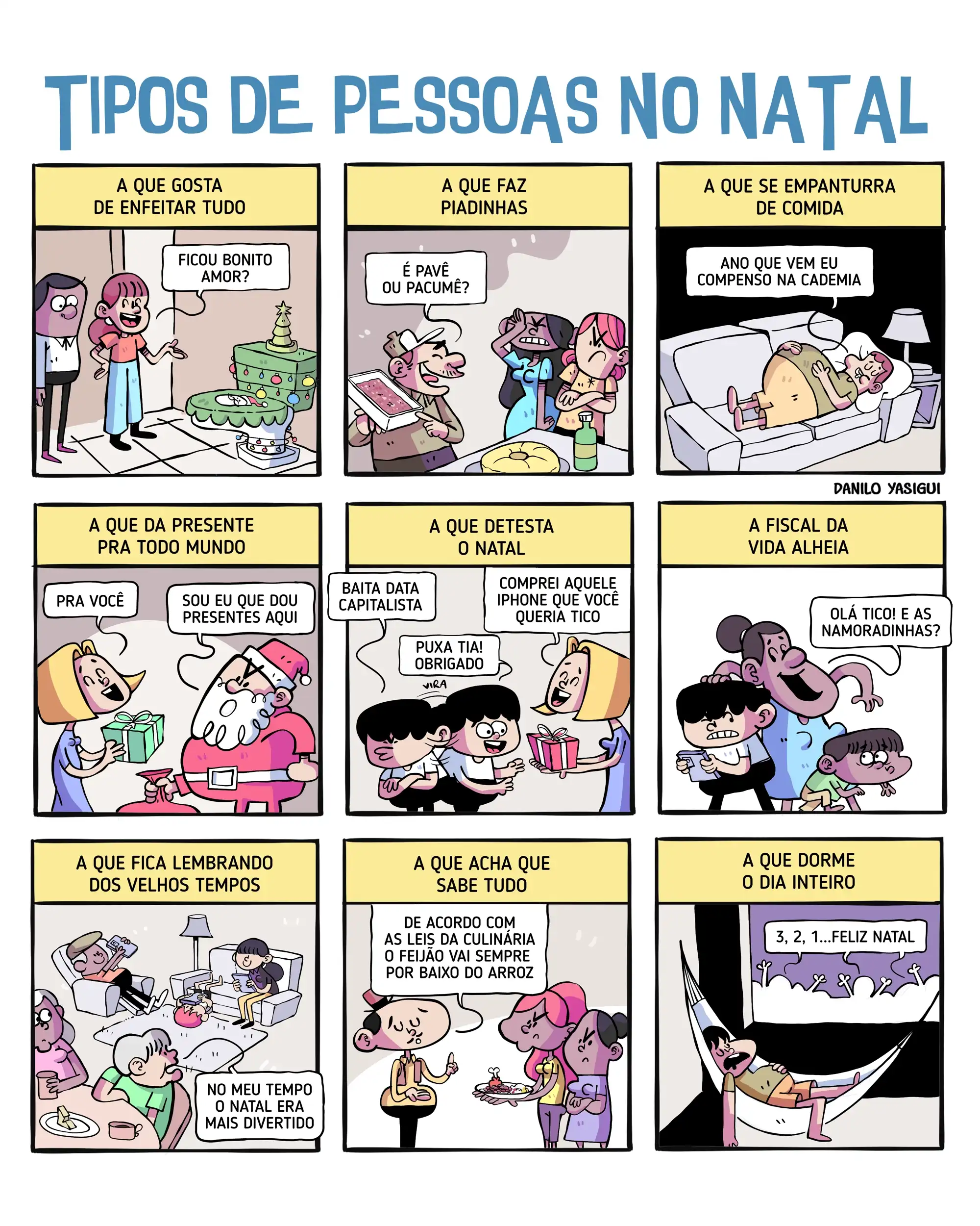 Tirinha colorida intitulada “Tipos de pessoas no Natal”, organizada em nove quadros, cada um mostrando um tipo diferente de comportamento típico nas festas. No primeiro quadro, uma pessoa empolgada decora excessivamente a casa com enfeites e uma grande árvore de Natal, perguntando se ficou bonito. No segundo, alguém faz a tradicional piada do pavê enquanto segura a sobremesa, arrancando expressões de irritação dos outros convidados. No terceiro, uma pessoa está estirada no sofá, visivelmente empanturrada de comida, pensando que vai compensar o exagero na academia no ano seguinte. No quarto quadro, um personagem vestido de Papai Noel entrega presentes e afirma que é ele quem dá presentes para todo mundo. No quinto, uma pessoa critica o Natal como uma data capitalista, mas logo depois aparece animada ao ganhar um presente desejado. No sexto, uma pessoa intrometida puxa conversa perguntando sobre a vida amorosa alheia, deixando os outros constrangidos. No sétimo quadro, alguém recorda o passado dizendo que o Natal antigamente era mais divertido. No oitavo, uma pessoa fala com tom de especialista e explica como o feijão deve ser servido, enquanto os demais escutam com impaciência. No último quadro, uma pessoa passa o dia dormindo em uma rede e só desperta no momento da contagem regressiva para o “Feliz Natal”.