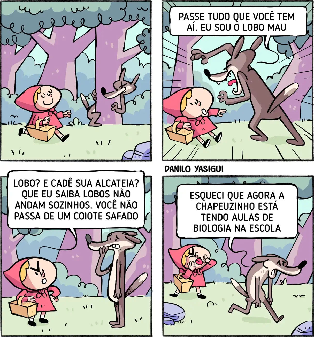 Tirinha em quatro quadros, estilo cartum colorido. No primeiro quadro, Chapeuzinho Vermelho caminha tranquila pela floresta, carregando uma cestinha, enquanto um animal esguio observa escondido atrás de uma árvore. No segundo, o animal salta à frente dela de forma ameaçadora e diz em um balão de fala: “Passe tudo que você tem aí. Eu sou o lobo mau”. Chapeuzinho se assusta e recua. No terceiro quadro, Chapeuzinho encara o animal com expressão crítica e responde: “Lobo? E cadê sua alcateia? Que eu saiba lobos não andam sozinhos. Você não passa de um coiote safado”. O animal fica constrangido. No quarto e último quadro, Chapeuzinho ri enquanto o animal vai embora cabisbaixo. Um texto complementar diz: “Esqueci que agora a Chapeuzinho está tendo aulas de biologia na escola”.