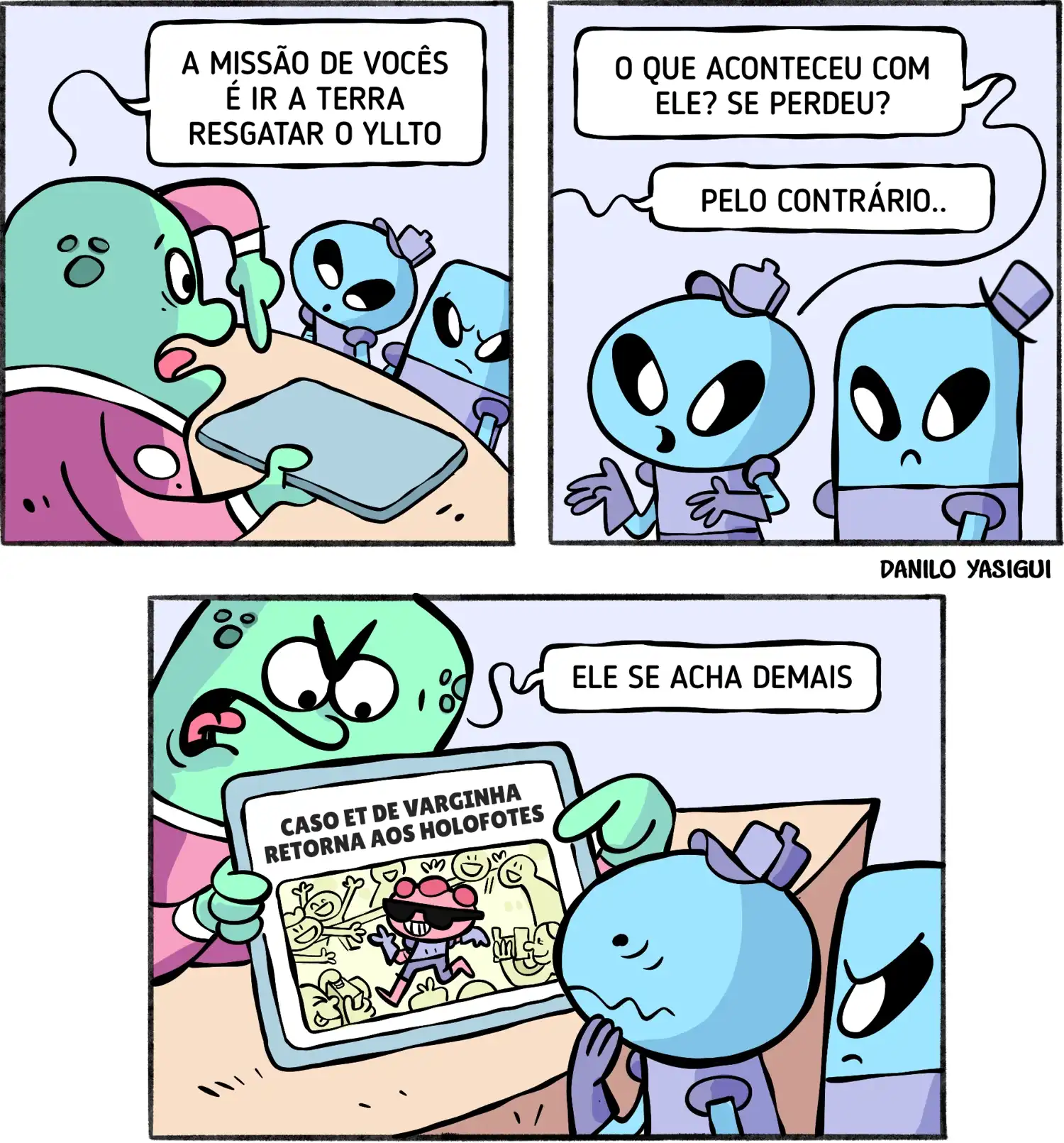 “Tirinha em três quadros com alienígenas. No primeiro, um alienígena superior diz a dois agentes que a missão é ir à Terra resgatar Yllto. No segundo, os agentes perguntam se ele se perdeu e recebem a resposta ‘pelo contrário’. No terceiro quadro, o superior mostra um tablet com a manchete ‘Caso ET de Varginha retorna aos holofotes’ e a imagem de um ET sendo ovacionado por uma multidão, enquanto comenta: ‘Ele se acha demais’.