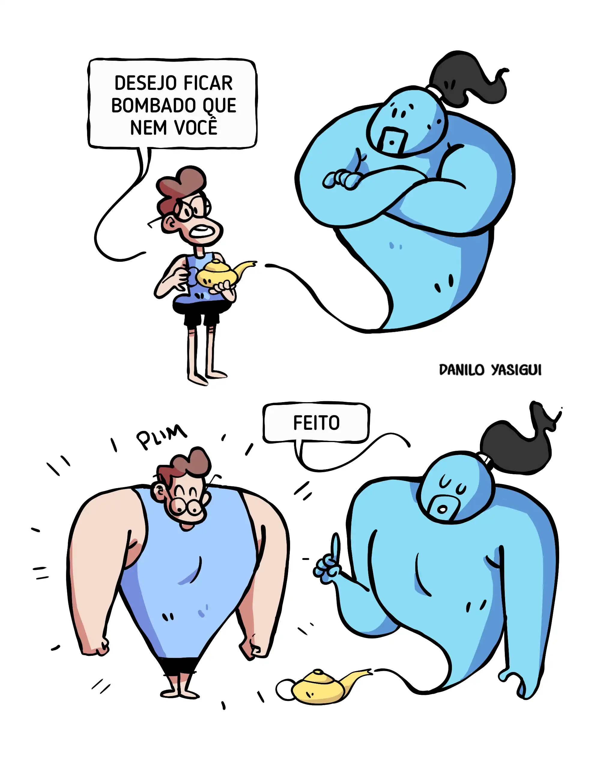 Tirinha em dois quadros. No primeiro, um homem magro segura uma lâmpada mágica e diz: “Desejo ficar bombado que nem você”, olhando para um gênio musculoso de braços cruzados. No segundo quadro, o homem aparece extremamente musculoso, com expressão surpresa, enquanto o gênio aponta para ele e diz “Feito”. A lâmpada mágica está no chão entre eles.