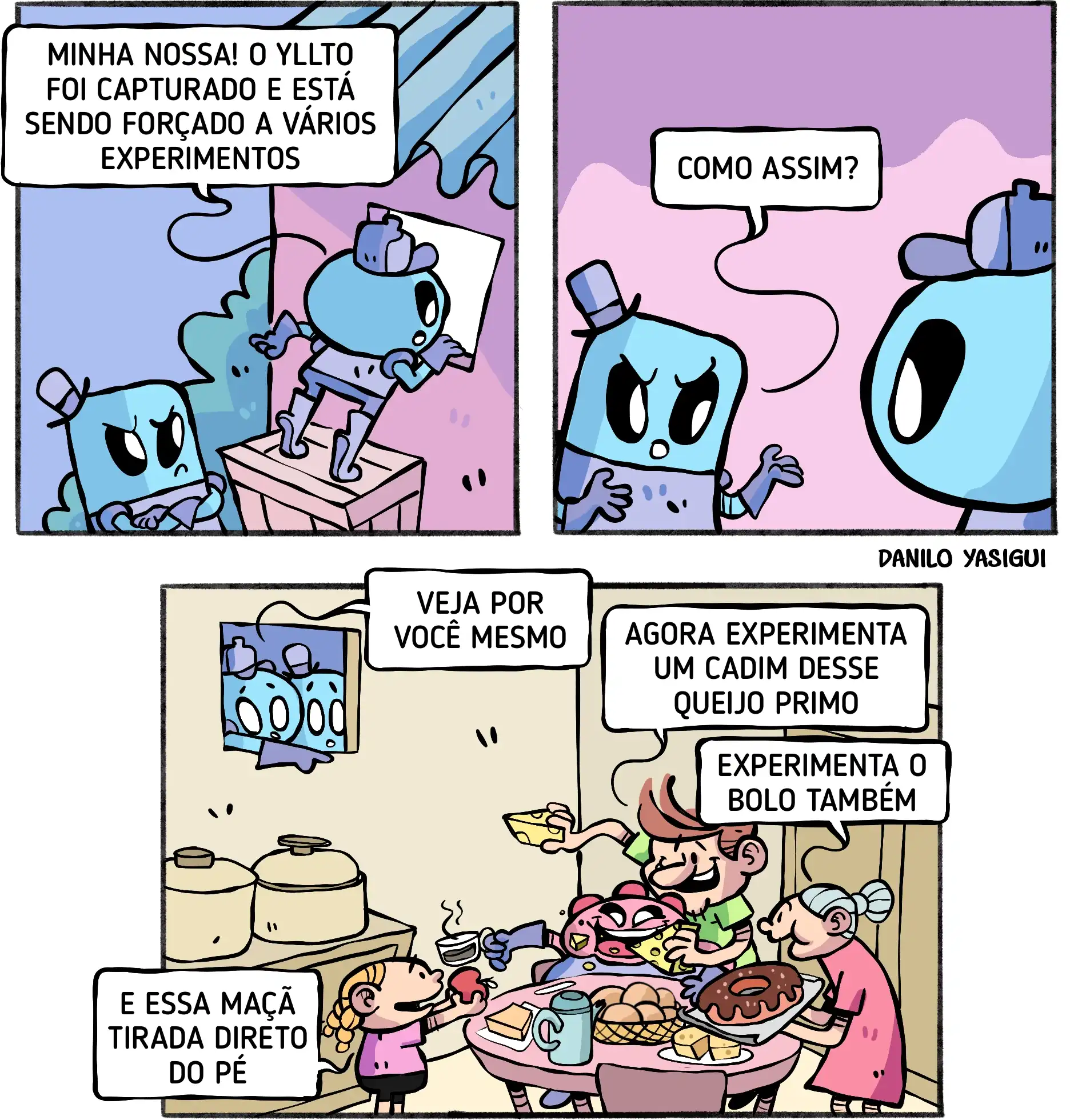 Tirinha em três quadros com ETs azuis. No primeiro quadro, um ET diz: ‘Minha nossa! O Yllto foi capturado e está sendo forçado a vários experimentos’. No segundo quadro, outro pergunta: ‘Como assim?’. No terceiro quadro, os ETs olham por uma janela e veem Yllto sentado à mesa com uma família humana. Um ET diz: ‘Veja por você mesmo’. As pessoas dizem: ‘Agora experimenta um cadim desse queijo primo’, ‘Experimenta o bolo também’ e ‘E essa maçã tirada direto do pé’.