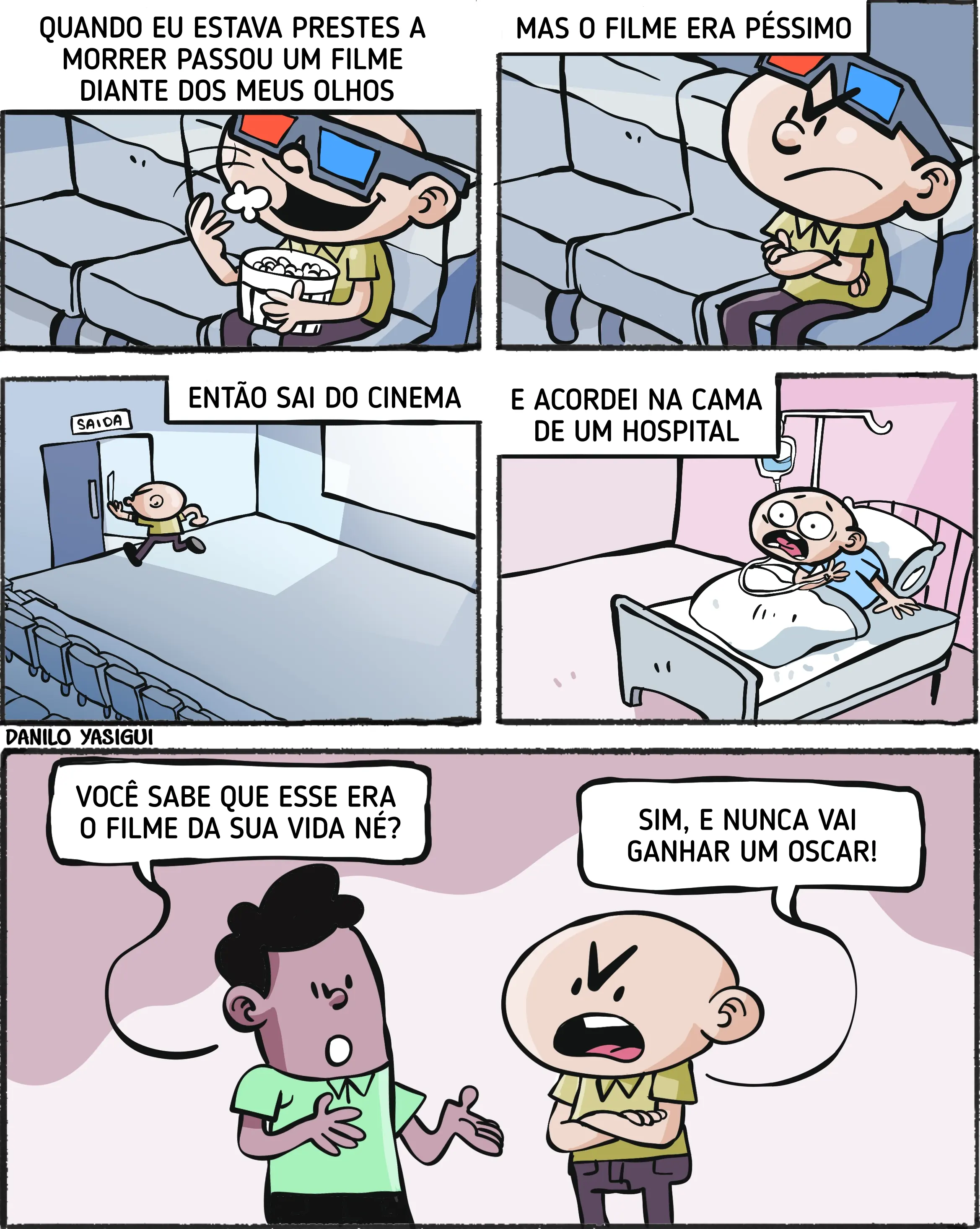 Tirinha de cinco quadros. Nos quatro primeiros, um homem conta que, quando estava prestes a morrer, passou um filme diante de seus olhos, mas achou o filme péssimo. Em seguida, ele sai correndo do cinema e acorda em uma cama de hospital. No último quadro, um amigo pergunta se ele sabe que aquele era o filme da sua vida. O homem responde que sim e que nunca vai ganhar um Oscar.