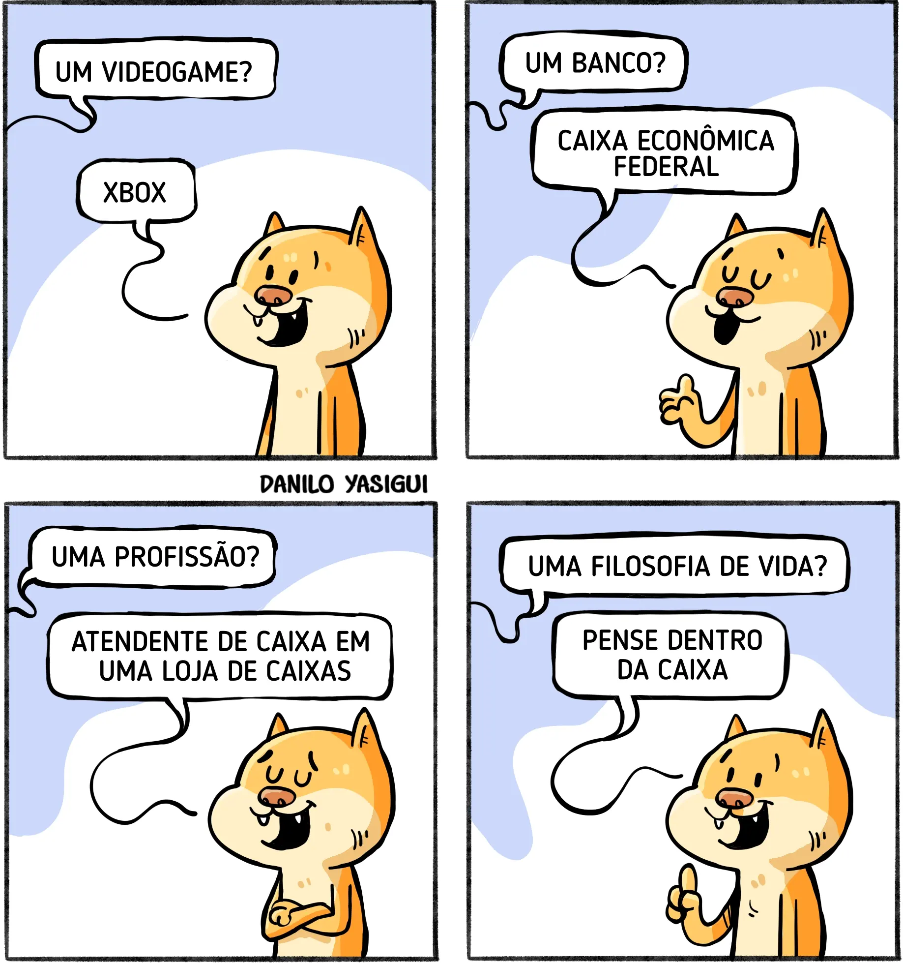 Tirinha em quatro quadrinhos com um gato amarelo em estilo de desenho animado. No primeiro quadrinho, ele pergunta: “Um videogame?” e responde “Xbox”. No segundo, pergunta: “Um banco?” e responde “Caixa Econômica Federal”. No terceiro, pergunta: “Uma profissão?” e responde: “Atendente de caixa em uma loja de caixas”. No último, pergunta: “Uma filosofia de vida?” e conclui: “Pense dentro da caixa”.