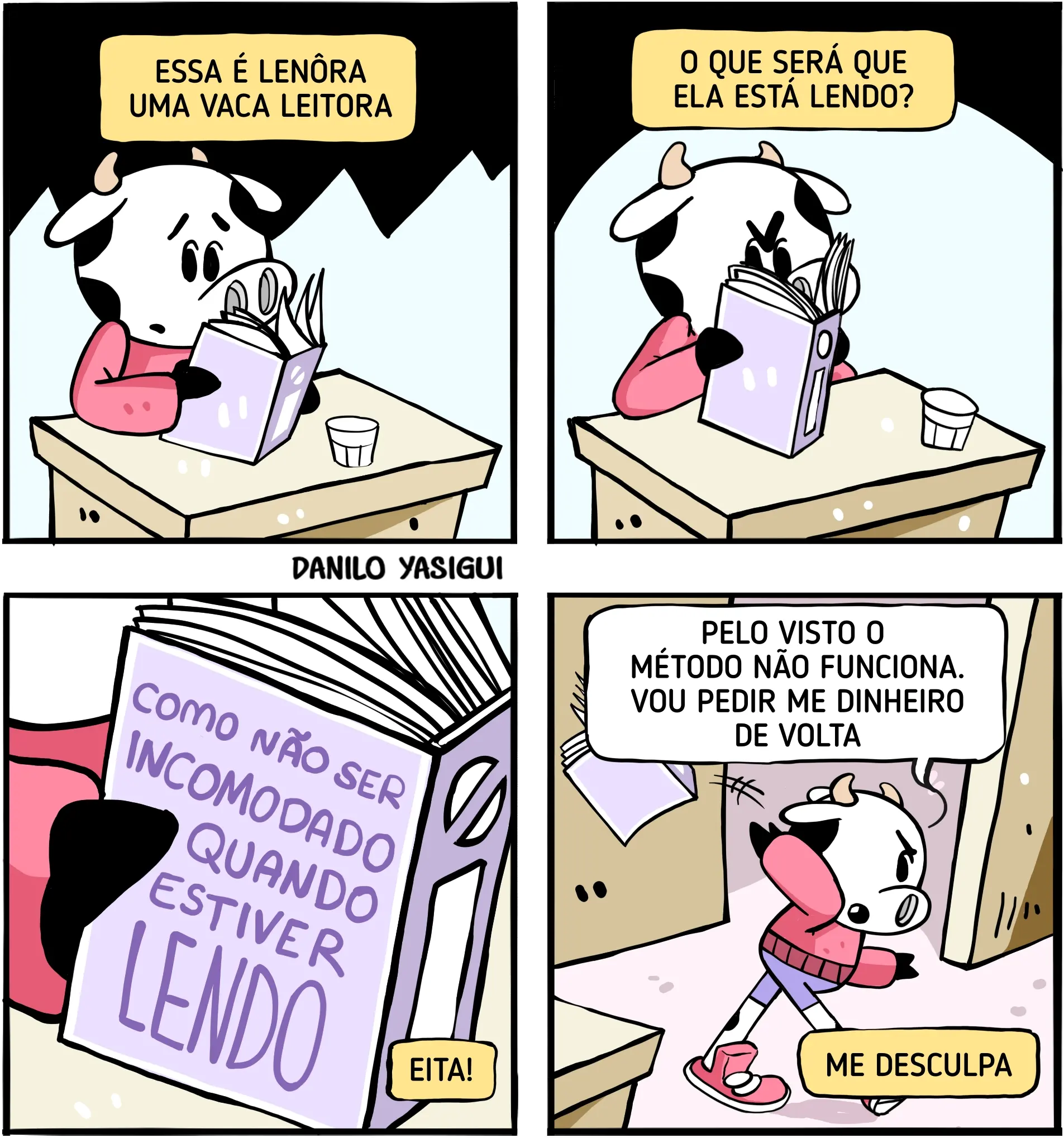 Tirinha em quatro quadros com a personagem Lenôra, uma vaca leitora, sentada à mesa enquanto lê um livro. No primeiro quadro, aparece o texto: “Essa é Lenôra, uma vaca leitora”. No segundo, Lenôra continua lendo e surge a pergunta: “O que será que ela está lendo?”. No terceiro, há um close no livro, cujo título é “Como não ser incomodado quando estiver lendo”, seguido de “Eita!”. No quarto quadro, Lenôra aparece sendo retirada debaixo da mesa, dizendo: “Pelo visto o método não funciona. Vou pedir meu dinheiro de volta”, enquanto outra fala diz: “Me desculpa”. A cena cria um efeito humorístico porque a personagem é interrompida justamente enquanto lê um livro sobre como não ser incomodada durante a leitura.