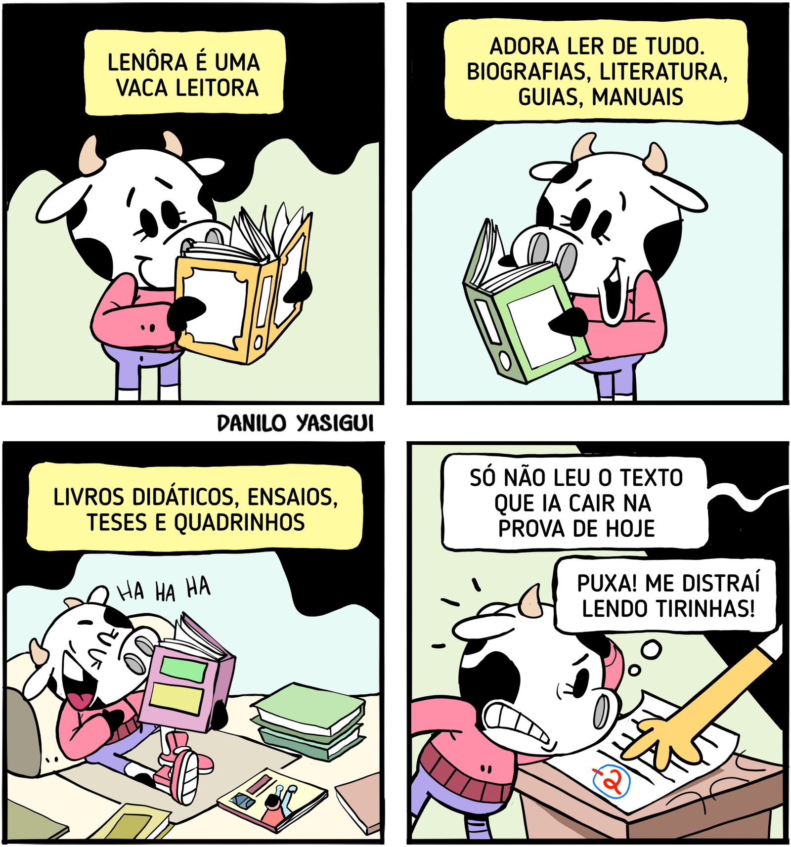 Tirinha em quatro quadros apresenta Lenôra, uma vaca leitora apaixonada por livros. No primeiro quadro, ela lê um livro e o texto diz: “Lenôra é uma vaca leitora”. No segundo, Lenôra aparece lendo outro livro, enquanto o texto afirma que ela adora ler de tudo: biografias, literatura, guias e manuais. No terceiro, ela está deitada lendo quadrinhos, cercada por livros, com a indicação de que também lê livros didáticos, ensaios, teses e quadrinhos. No quarto quadro, Lenôra está fazendo uma prova e pensa: “Só não leu o texto que ia cair na prova de hoje”. Em seguida, percebe: “Puxa! Me distraí lendo tirinhas!”