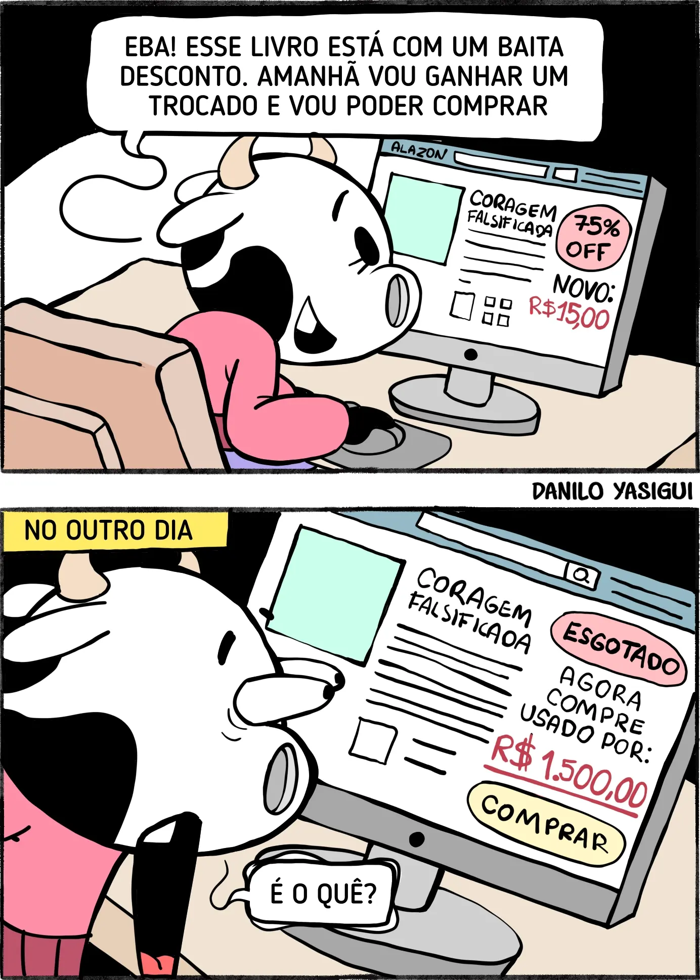 Tirinha em dois quadros sobre o preço de livros usados. No primeiro, uma vaca vê no computador um livro com 75% de desconto, por R$ 15,00, e comemora, dizendo que no dia seguinte receberá um trocado e poderá comprá-lo. No segundo, o livro está esgotado e aparece anunciado como usado por R$ 1.500,00, com a opção “Comprar”. Surpresa, a vaca pergunta: “É o quê?”.